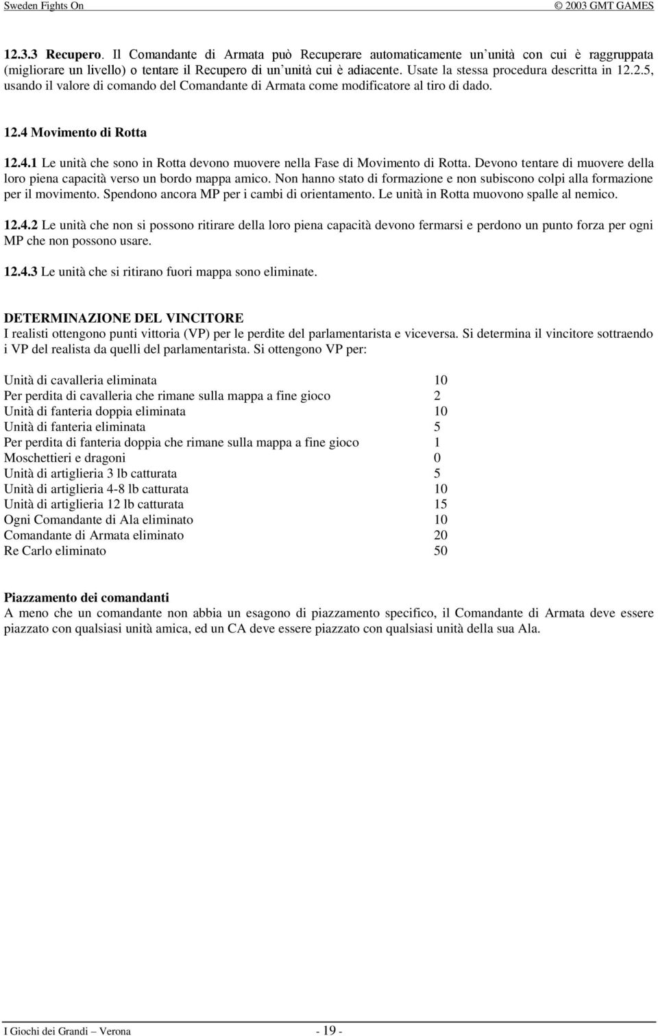 Movimento di Rotta 12.4.1 Le unità che sono in Rotta devono muovere nella Fase di Movimento di Rotta. Devono tentare di muovere della loro piena capacità verso un bordo mappa amico.