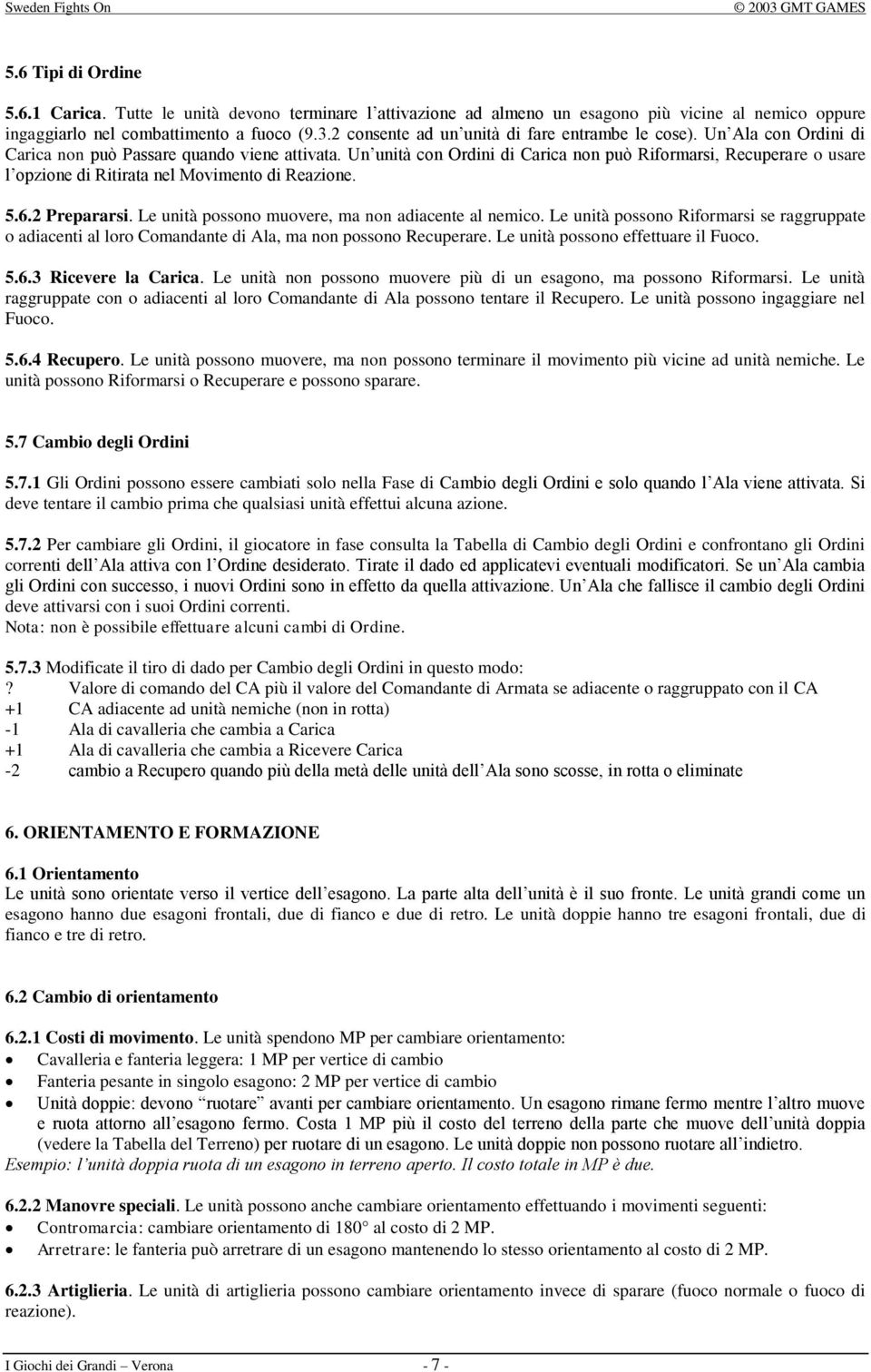 Un unità con Ordini di Carica non può Riformarsi, Recuperare o usare l opzione di Ritirata nel Movimento di Reazione. 5.6.2 Prepararsi. Le unità possono muovere, ma non adiacente al nemico.