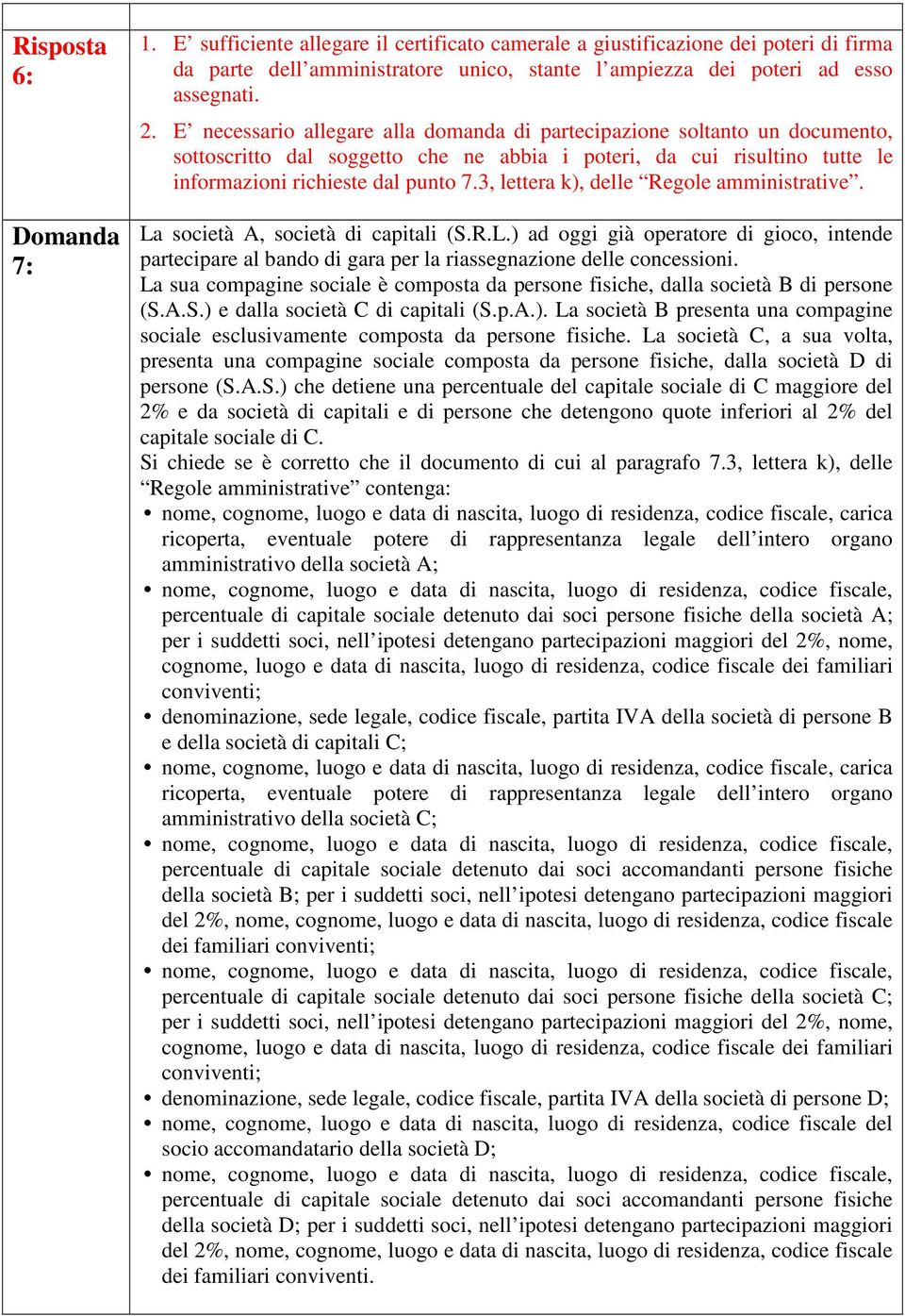 3, lettera k), delle Regole amministrative. La società A, società di capitali (S.R.L.) ad oggi già operatore di gioco, intende partecipare al bando di gara per la riassegnazione delle concessioni.