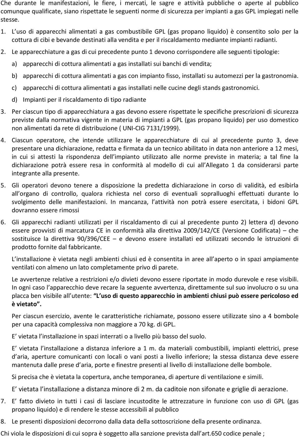 L uso di apparecchi alimentati a gas combustibile GPL (gas propano liquido) è consentito solo per la cottura di cibi e bevande destinati alla vendita e per il riscaldamento mediante impianti radianti.