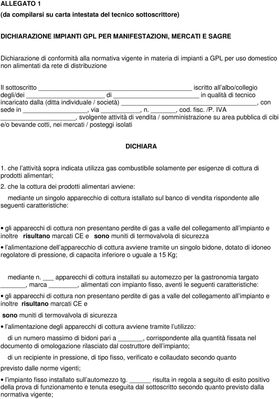 società), con sede in, via, n., cod. fisc. /P. IVA, svolgente attività di vendita / somministrazione su area pubblica di cibi e/o bevande cotti, nei mercati / posteggi isolati DICHIARA 1.