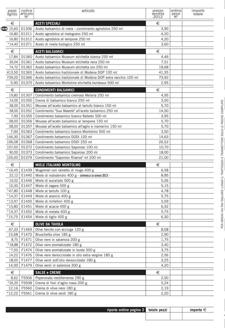 Aceto balsamico Museum etichetta oro 250 ml 18,68 413,50 D1365 Aceto balsamico tradizionale di Modena DOP 100 ml 41,35 739,20 D1366 Aceto balsamico tradizionale di Modena DOP extra vecchio 100 ml