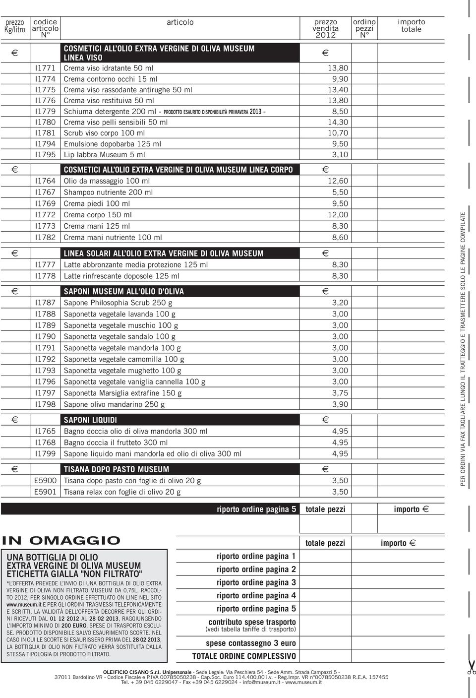 I1794 Emulsione dopobarba 125 ml 9,50 I1795 Lip labbra Museum 5 ml 3,10 COSMETICI ALL OLIO EXTRA VERGINE DI OLIVA MUSEUM LINEA CORPO I1764 Olio da massaggio 100 ml 12,60 I1767 Shampoo nutriente 200