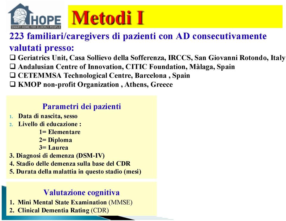 Parametri dei pazienti 1. Data di nascita, sesso 2. Livello di educazione : 1= Elementare 2= Diploma 3= Laurea 3. Diagnosi di demenza (DSM-IV) 4.