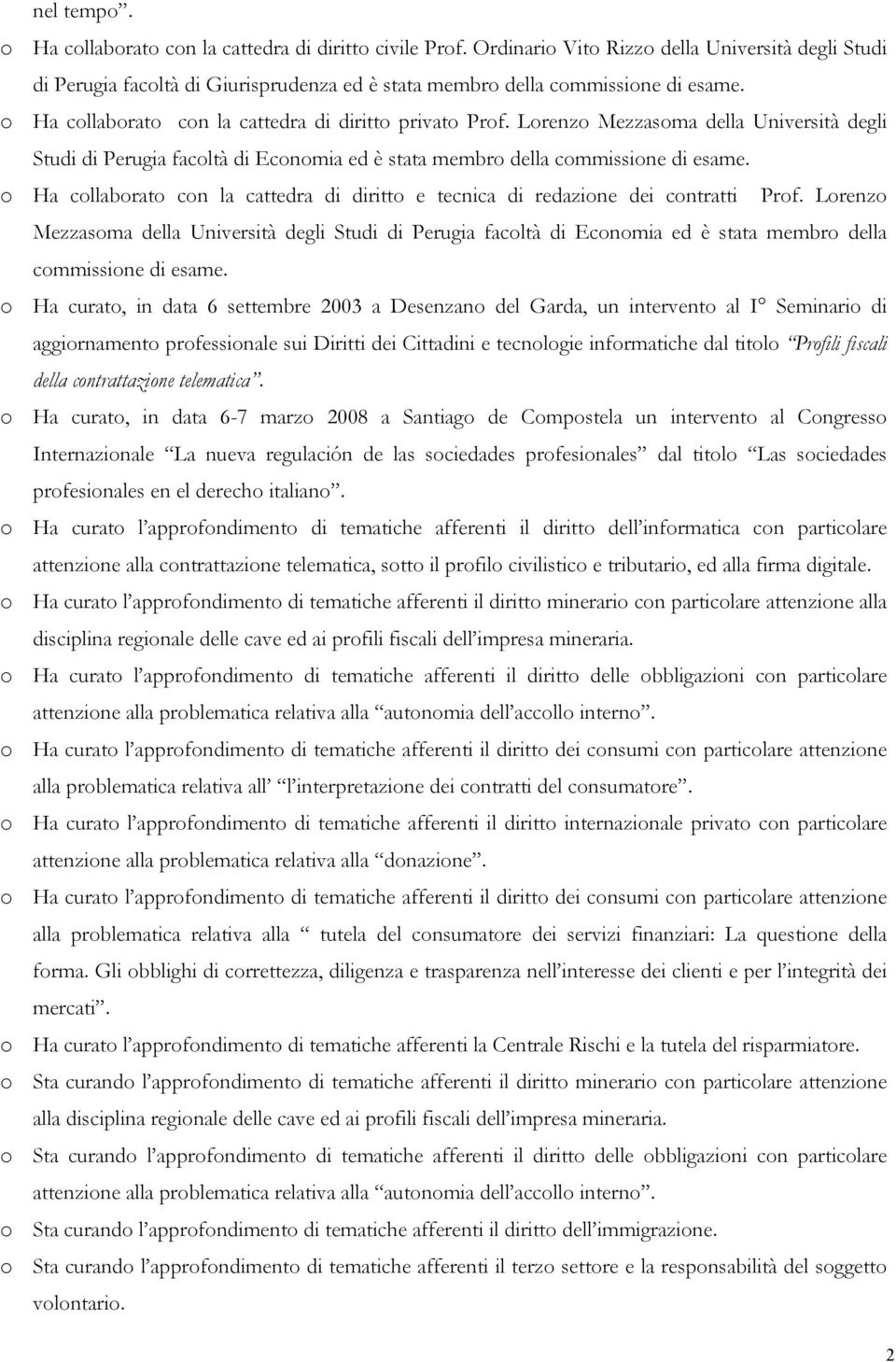 o Ha collaborato con la cattedra di diritto e tecnica di redazione dei contratti Prof.