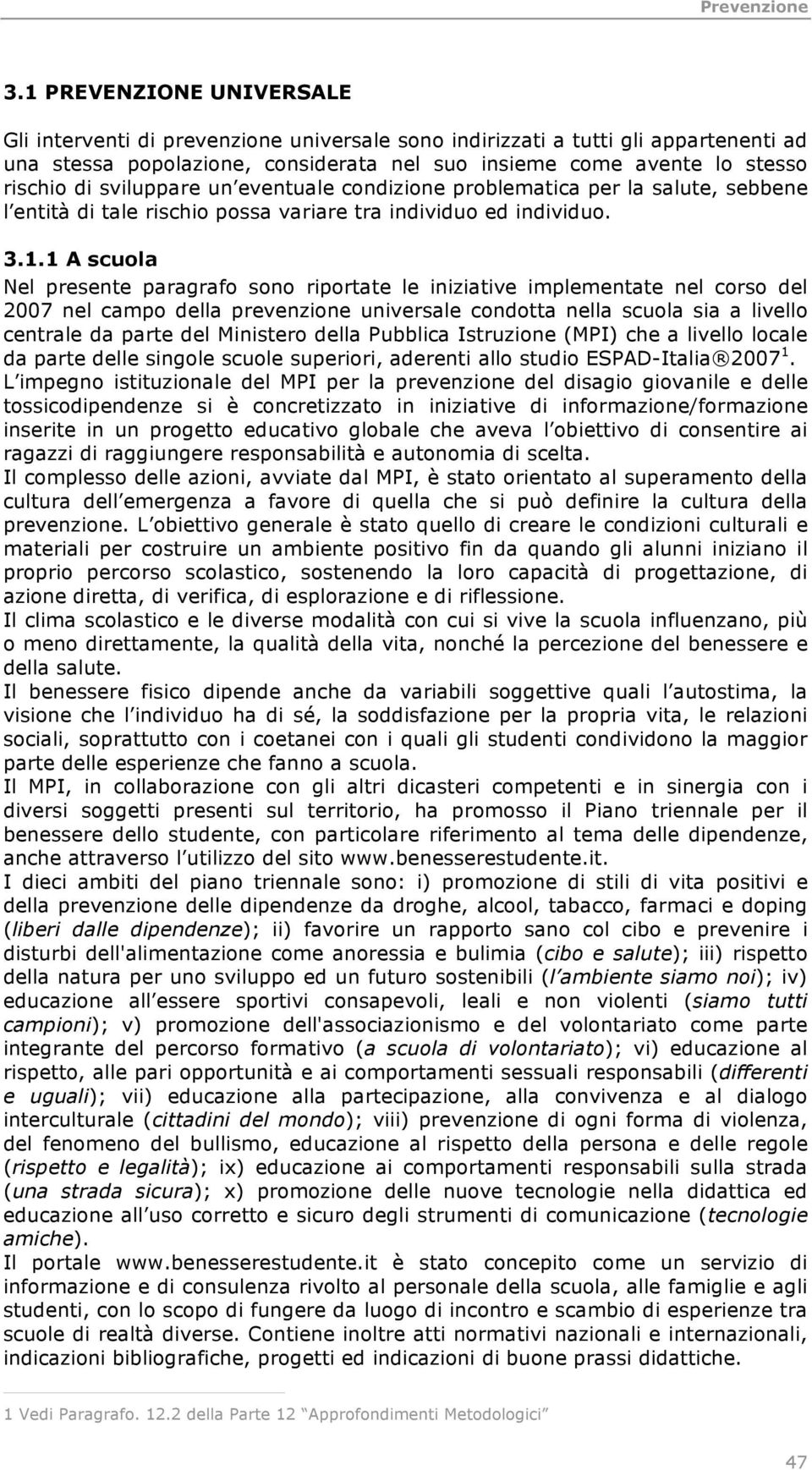 1 A scuola Nel presente paragrafo sono riportate le iniziative implementate nel corso del 2007 nel campo della prevenzione universale condotta nella scuola sia a livello centrale da parte del