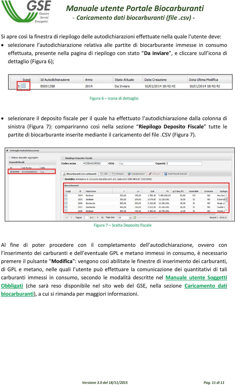 effettuato l autodichiarazione dalla colonna di sinistra (Figura 7): compariranno così nella sezione Riepilogo Deposito Fiscale tutte le partite di biocarburante inserite mediante il caricamento del