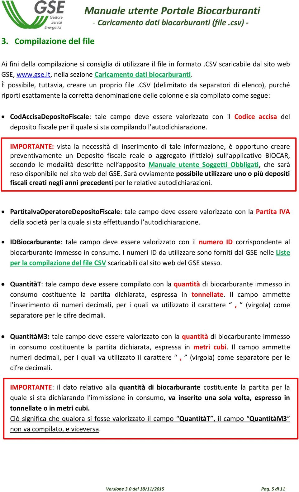 csv (delimitato da separatori di elenco), purché riporti esattamente la corretta denominazione delle colonne e sia compilato come segue: CodAccisaDepositoFiscale: tale campo deve essere valorizzato