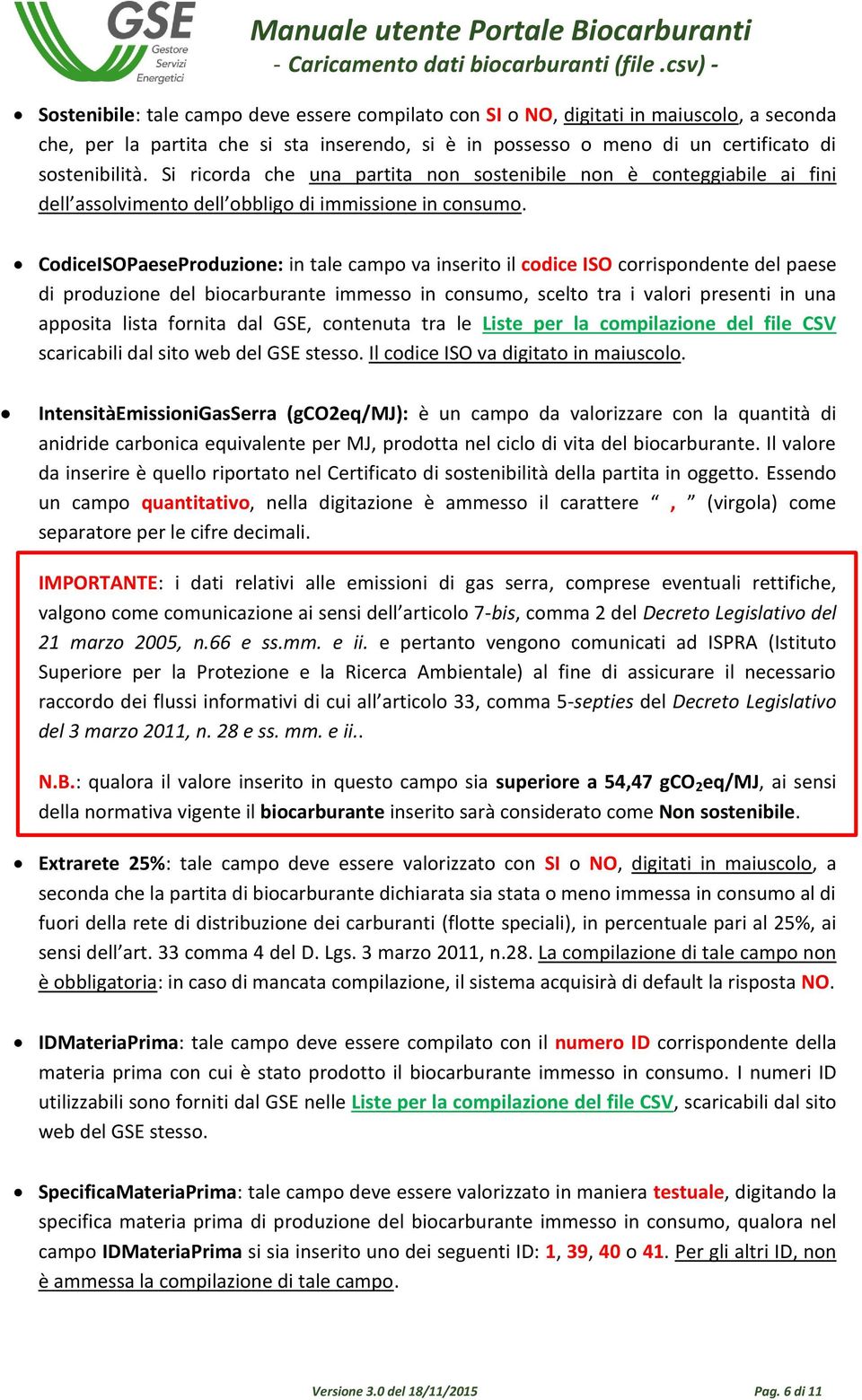 CodiceISOPaeseProduzione: in tale campo va inserito il codice ISO corrispondente del paese di produzione del biocarburante immesso in consumo, scelto tra i valori presenti in una apposita lista