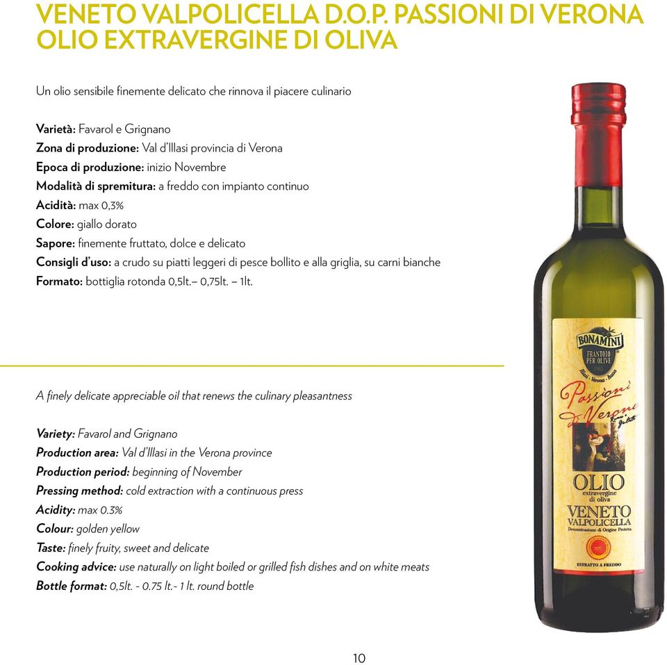 PASSIONI DI VERONA OLIO EXTRAVERGINE DI OLIVA Un olio sensibile finemente delicato che rinnova il piacere culinario Varietà: Favarol e Grignano Zona di produzione: Val d Illasi provincia di Verona