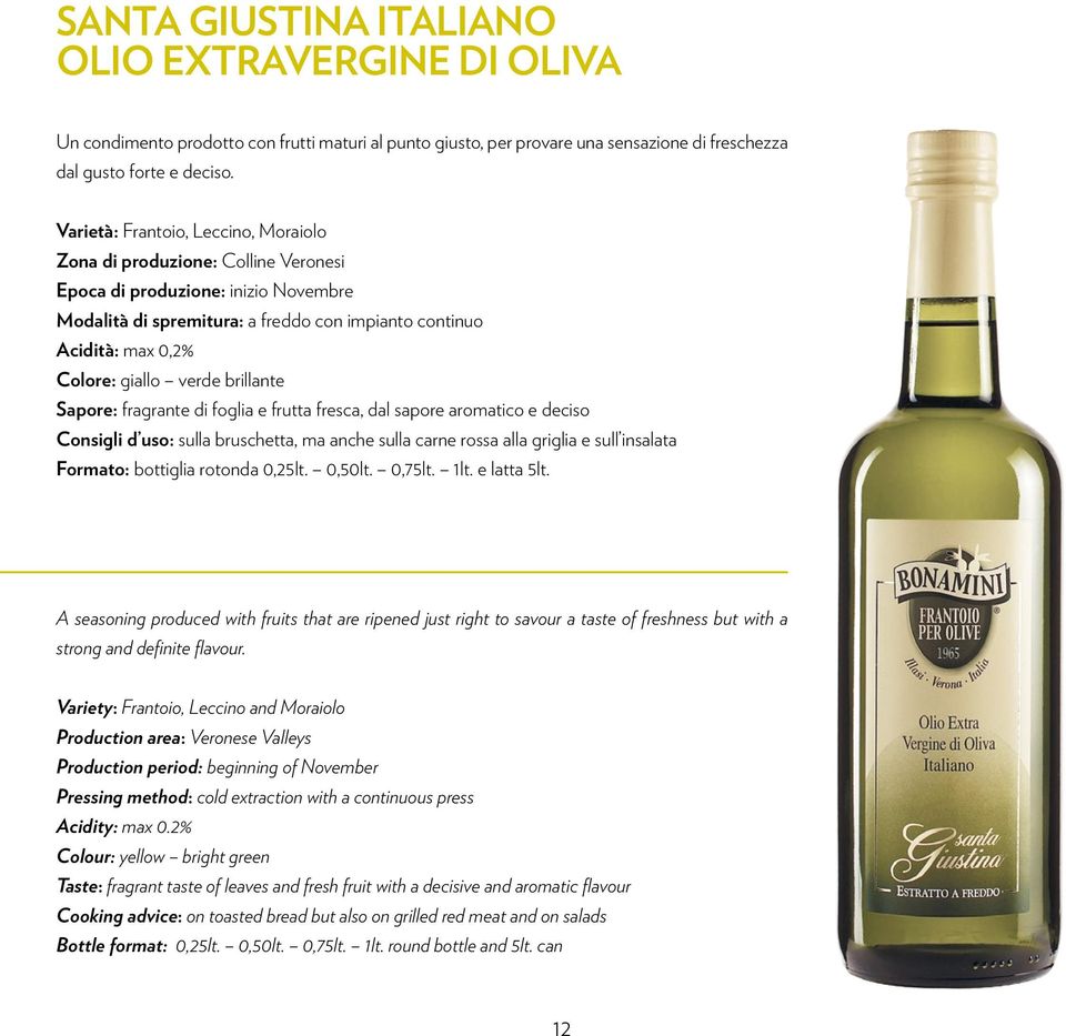 verde brillante Sapore: fragrante di foglia e frutta fresca, dal sapore aromatico e deciso Consigli d uso: sulla bruschetta, ma anche sulla carne rossa alla griglia e sull insalata Formato: bottiglia