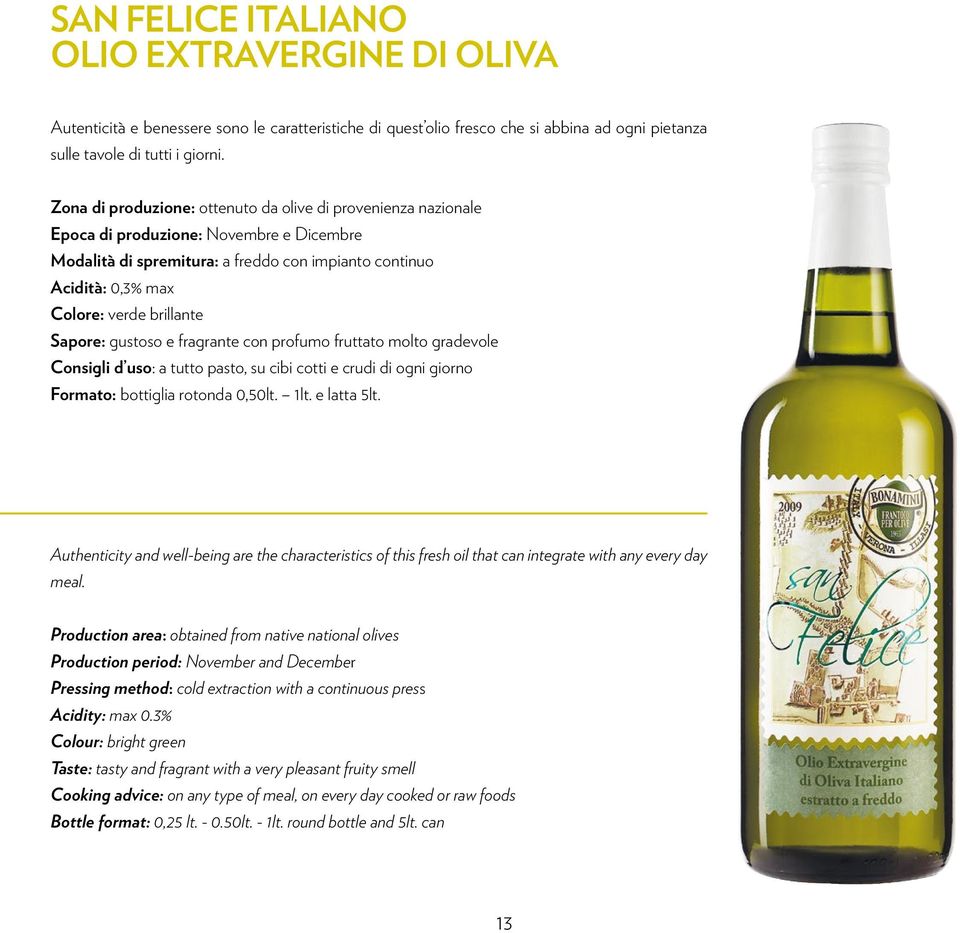 brillante Sapore: gustoso e fragrante con profumo fruttato molto gradevole Consigli d uso: a tutto pasto, su cibi cotti e crudi di ogni giorno Formato: bottiglia rotonda 0,50lt. 1lt. e latta 5lt.