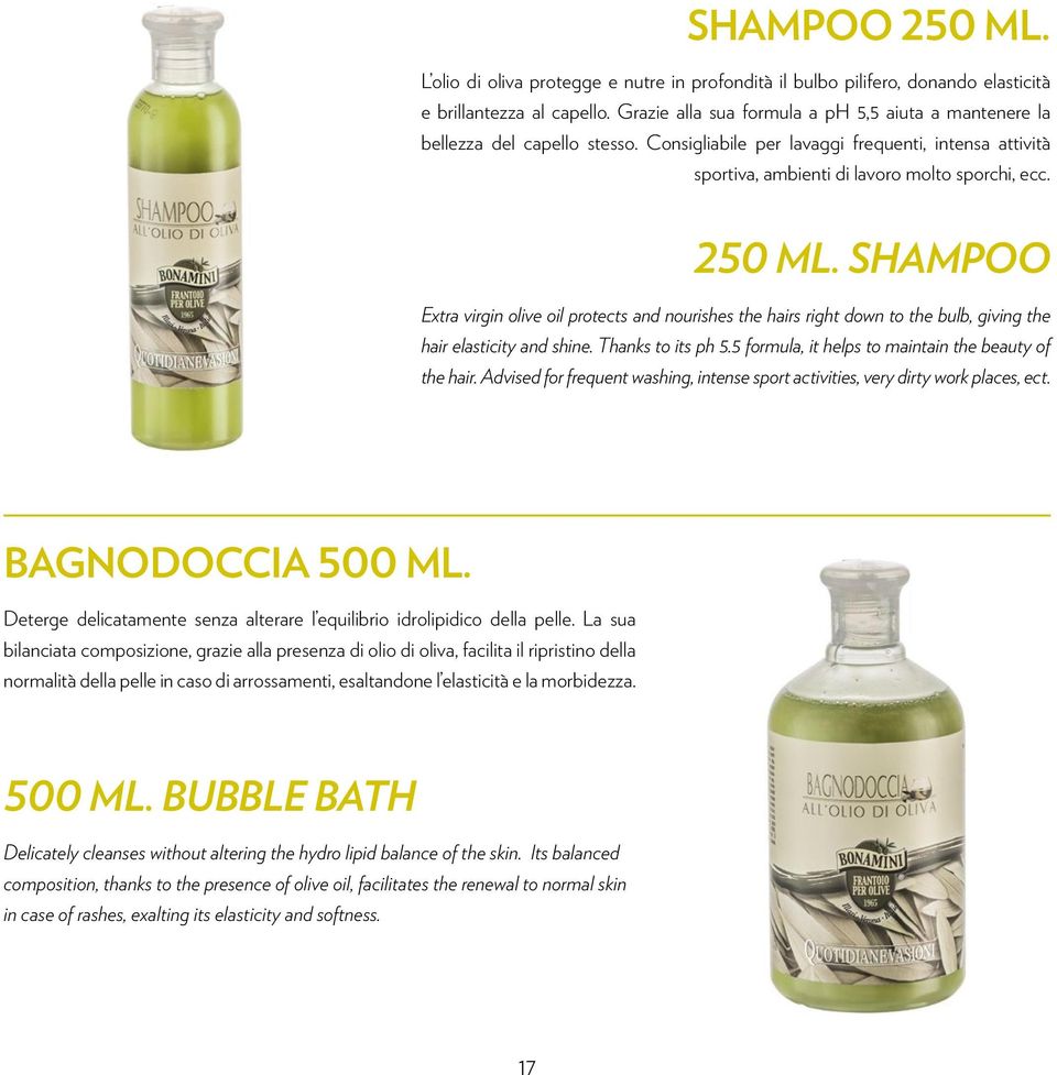 SHAMPOO Extra virgin olive oil protects and nourishes the hairs right down to the bulb, giving the hair elasticity and shine. Thanks to its ph 5.5 formula, it helps to maintain the beauty of the hair.