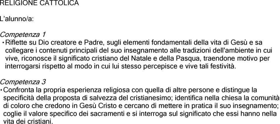 Competenza 3 ٠Confronta la propria esperienza religiosa con quella di altre persone e distingue la specificità della proposta di salvezza del cristianesimo; identifica nella chiesa la comunità