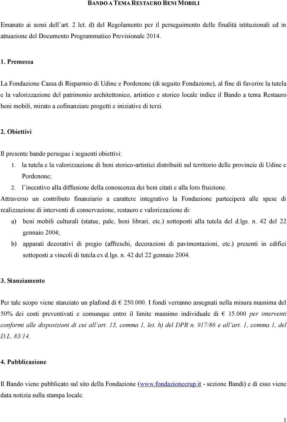 indice il Bando a tema Restauro beni mobili, mirato a cofinanziare progetti e iniziative di terzi. 2. Obiettivi Il presente bando persegue i seguenti obiettivi: 1.