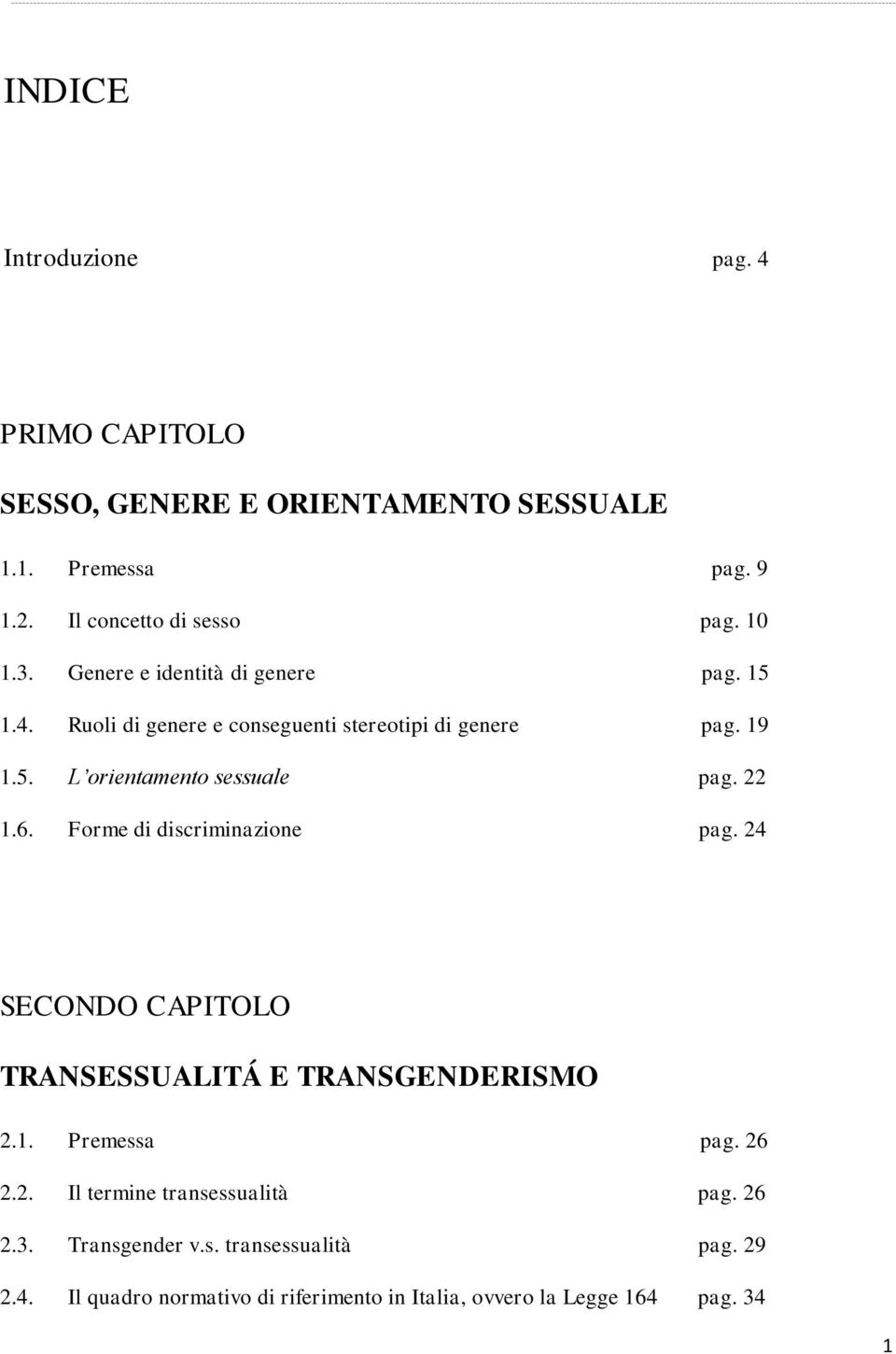 22 1.6. Forme di discriminazione pag. 24 SECONDO CAPITOLO TRANSESSUALITÁ E TRANSGENDERISMO 2.1. Premessa pag. 26 2.2. Il termine transessualità pag.