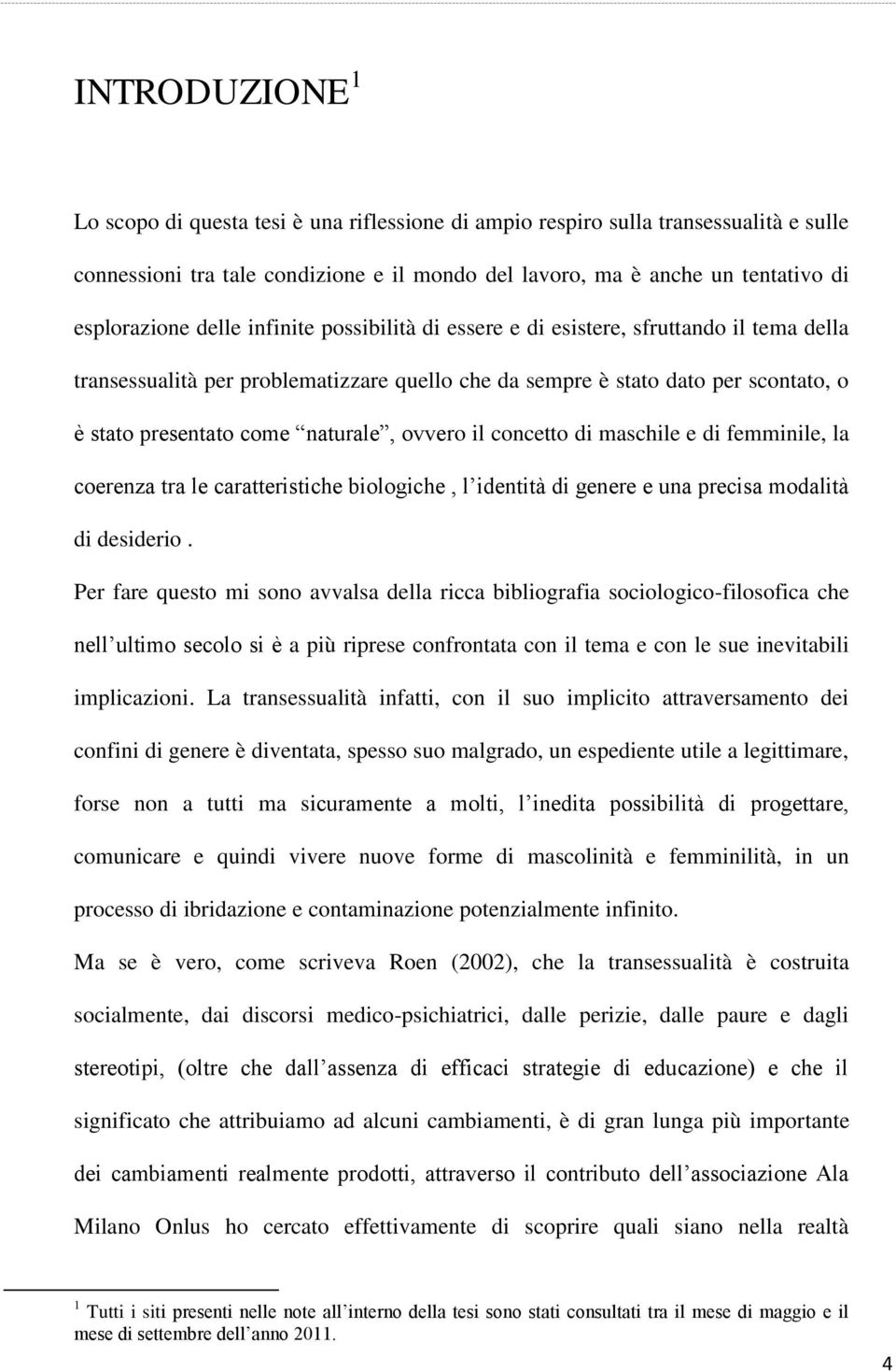 ovvero il concetto di maschile e di femminile, la coerenza tra le caratteristiche biologiche, l identità di genere e una precisa modalità di desiderio.