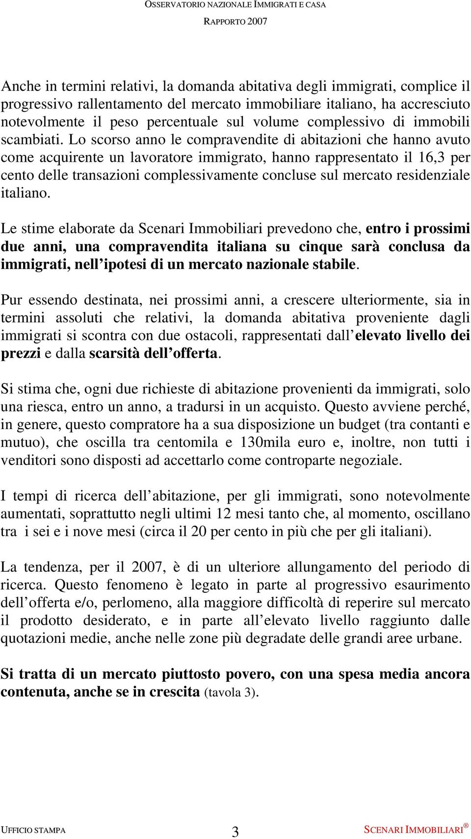 Lo scorso anno le compravendite di abitazioni che hanno avuto come acquirente un lavoratore immigrato, hanno rappresentato il 16,3 per cento delle transazioni complessivamente concluse sul mercato