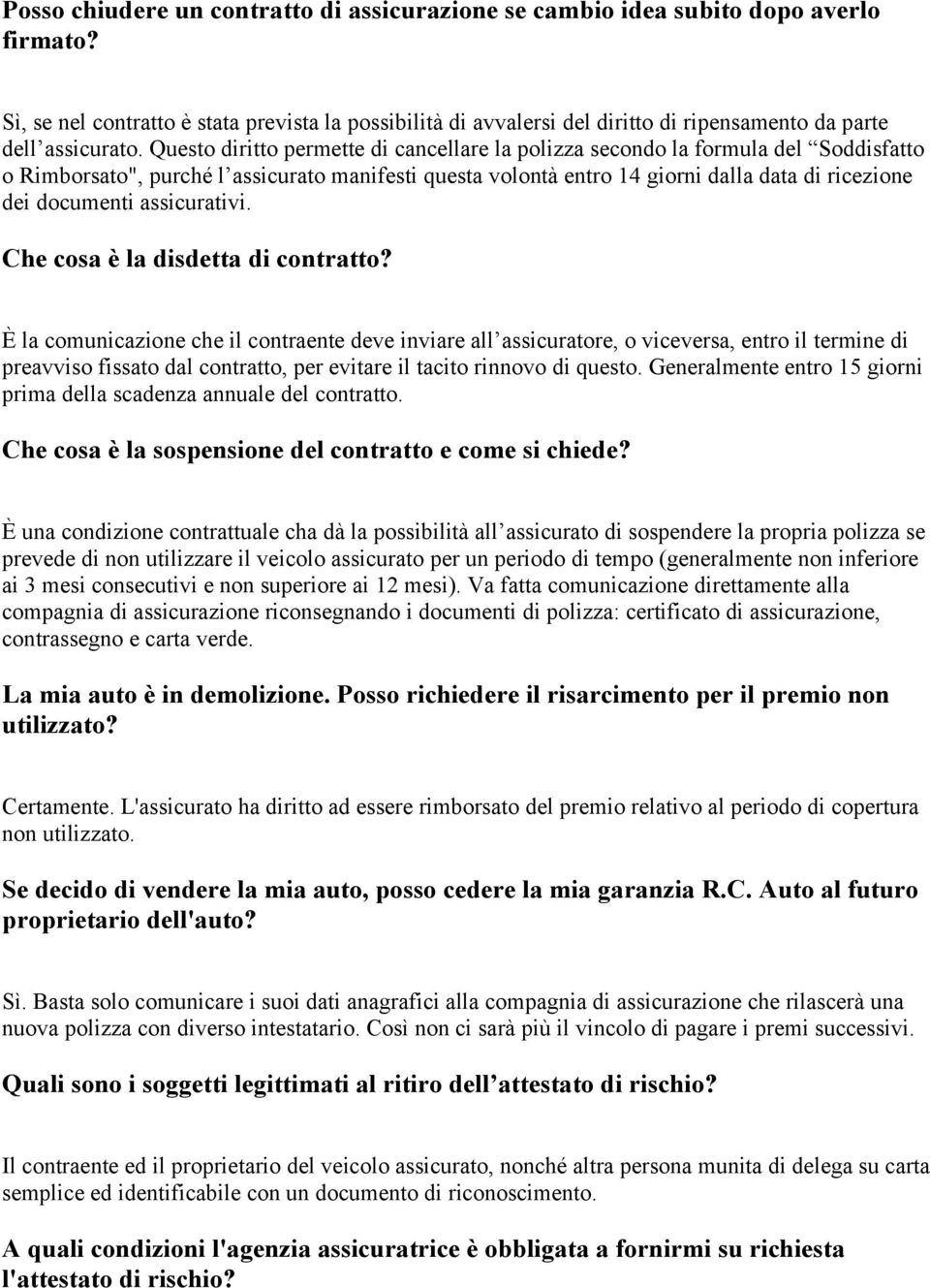 Questo diritto permette di cancellare la polizza secondo la formula del Soddisfatto o Rimborsato", purché l assicurato manifesti questa volontà entro 14 giorni dalla data di ricezione dei documenti