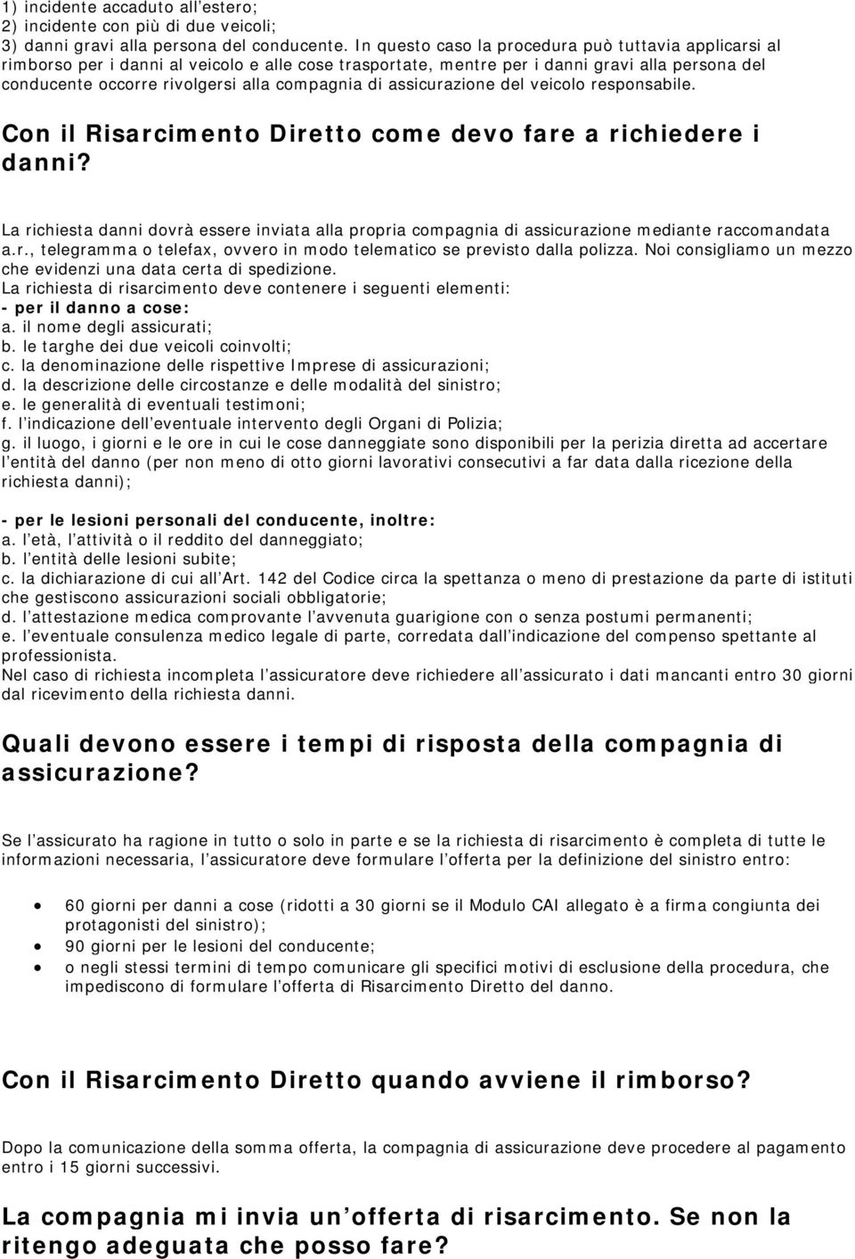 di assicurazione del veicolo responsabile. Con il Risarcimento Diretto come devo fare a richiedere i danni?