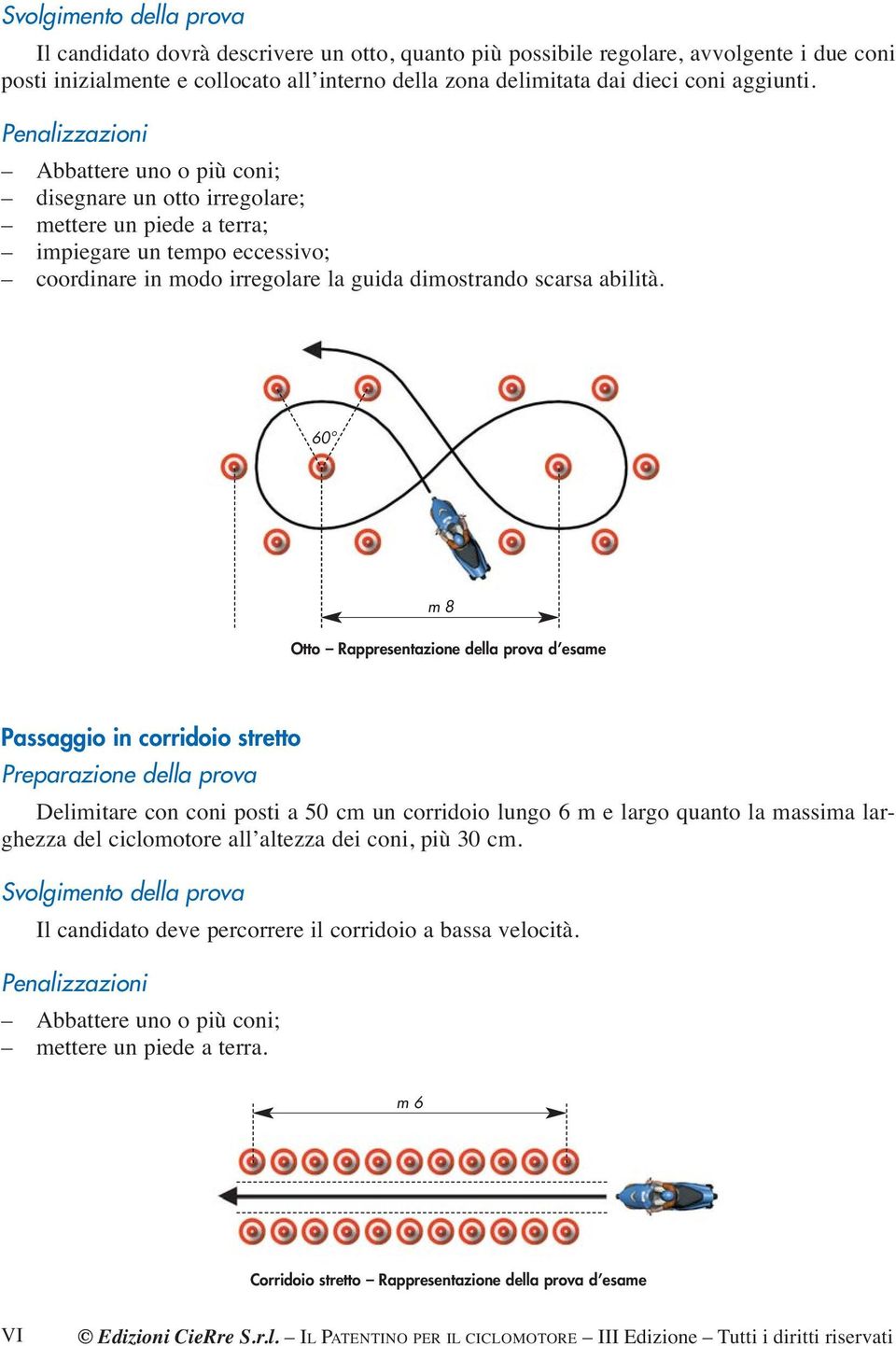 60 m 8 Otto Rappresentazione della prova d esame Passaggio in corridoio stretto Preparazione della prova Delimitare con coni posti a 50 cm un corridoio lungo 6 m e largo quanto la massima larghezza