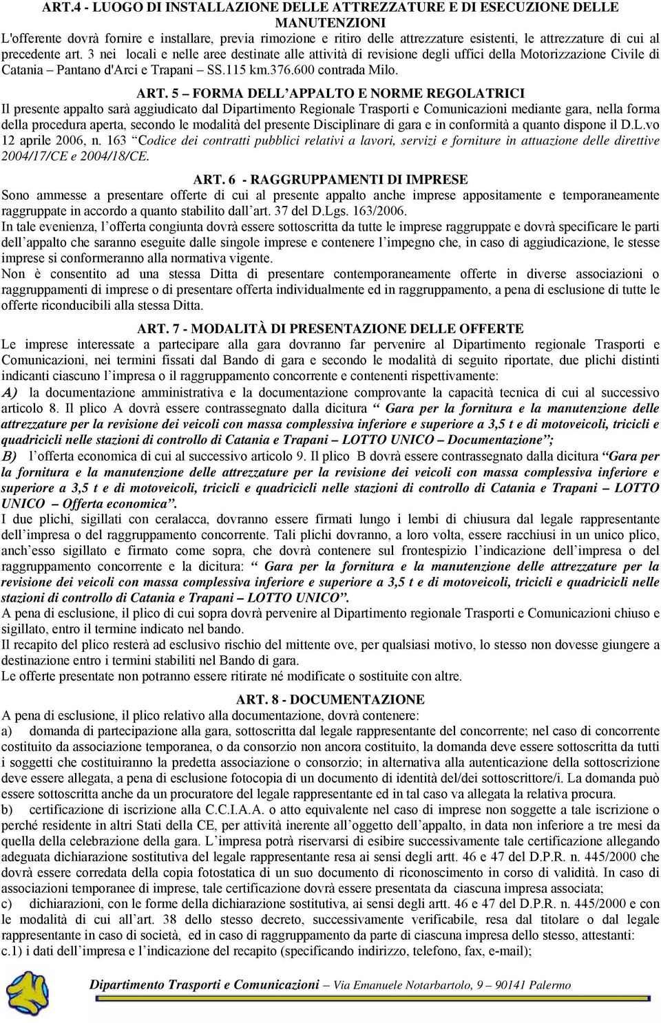 5 FORMA DELL APPALTO E NORME REGOLATRICI Il presente appalto sarà aggiudicato dal Dipartimento Regionale Trasporti e Comunicazioni mediante gara, nella forma della procedura aperta, secondo le