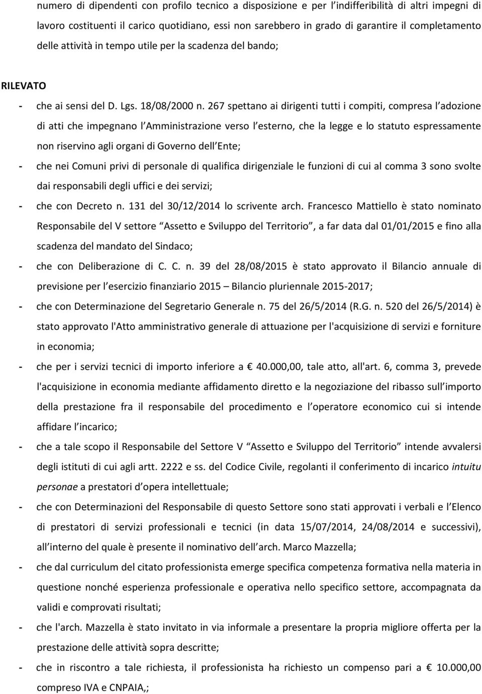 267 spettano ai dirigenti tutti i compiti, compresa l adozione di atti che impegnano l Amministrazione verso l esterno, che la legge e lo statuto espressamente non riservino agli organi di Governo