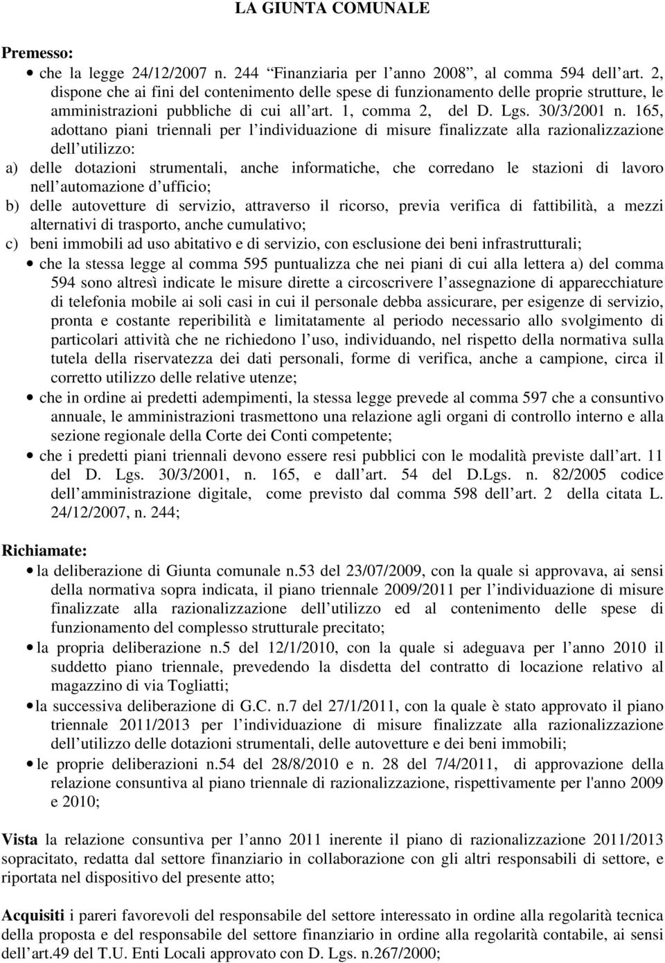 165, adottano piani triennali per l individuazione di misure finalizzate alla razionalizzazione dell utilizzo: a) delle dotazioni strumentali, anche informatiche, che corredano le stazioni di lavoro