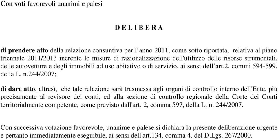 244/2007; di dare atto, altresì, che tale relazione sarà trasmessa agli organi di controllo interno dell'ente, più precisamente al revisore dei conti, ed alla sezione di controllo regionale della