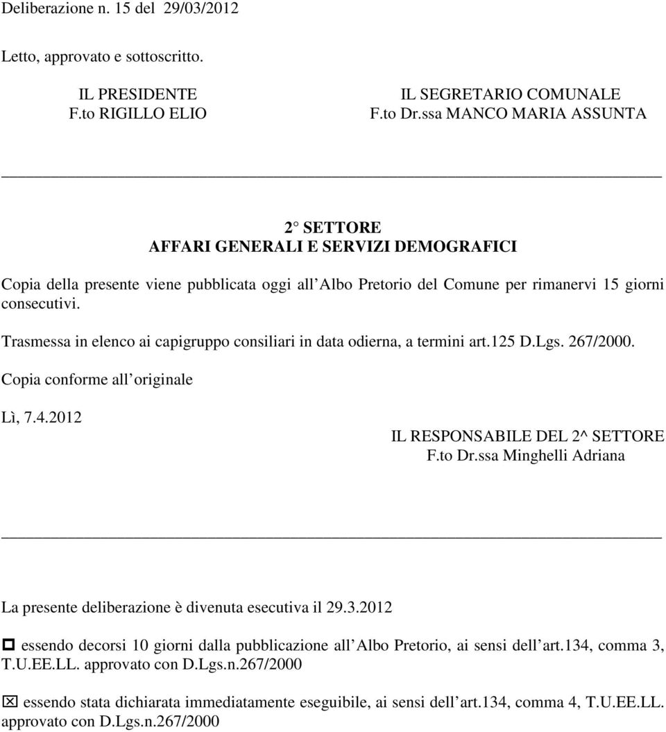 Trasmessa in elenco ai capigruppo consiliari in data odierna, a termini art.125 D.Lgs. 267/2000. Copia conforme all originale Lì, 7.4.2012 IL RESPONSABILE DEL 2^ SETTORE F.to Dr.