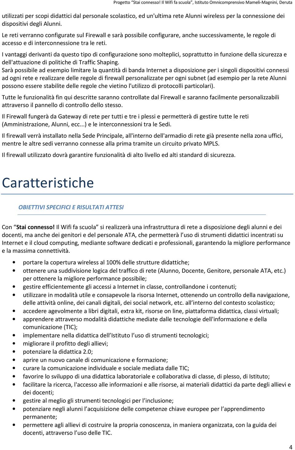 I vantaggi derivanti da questo tipo di configurazione sono molteplici, soprattutto in funzione della sicurezza e dell'attuazione di politiche di Traffic Shaping.