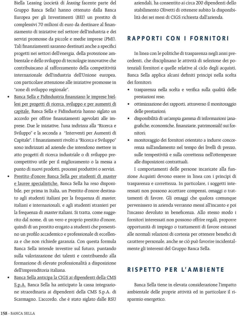 Tali finanziamenti saranno destinati anche a specifici progetti nei settori dell energia, della protezione ambientale e dello sviluppo di tecnologie innovative che contribuiscano al rafforzamento