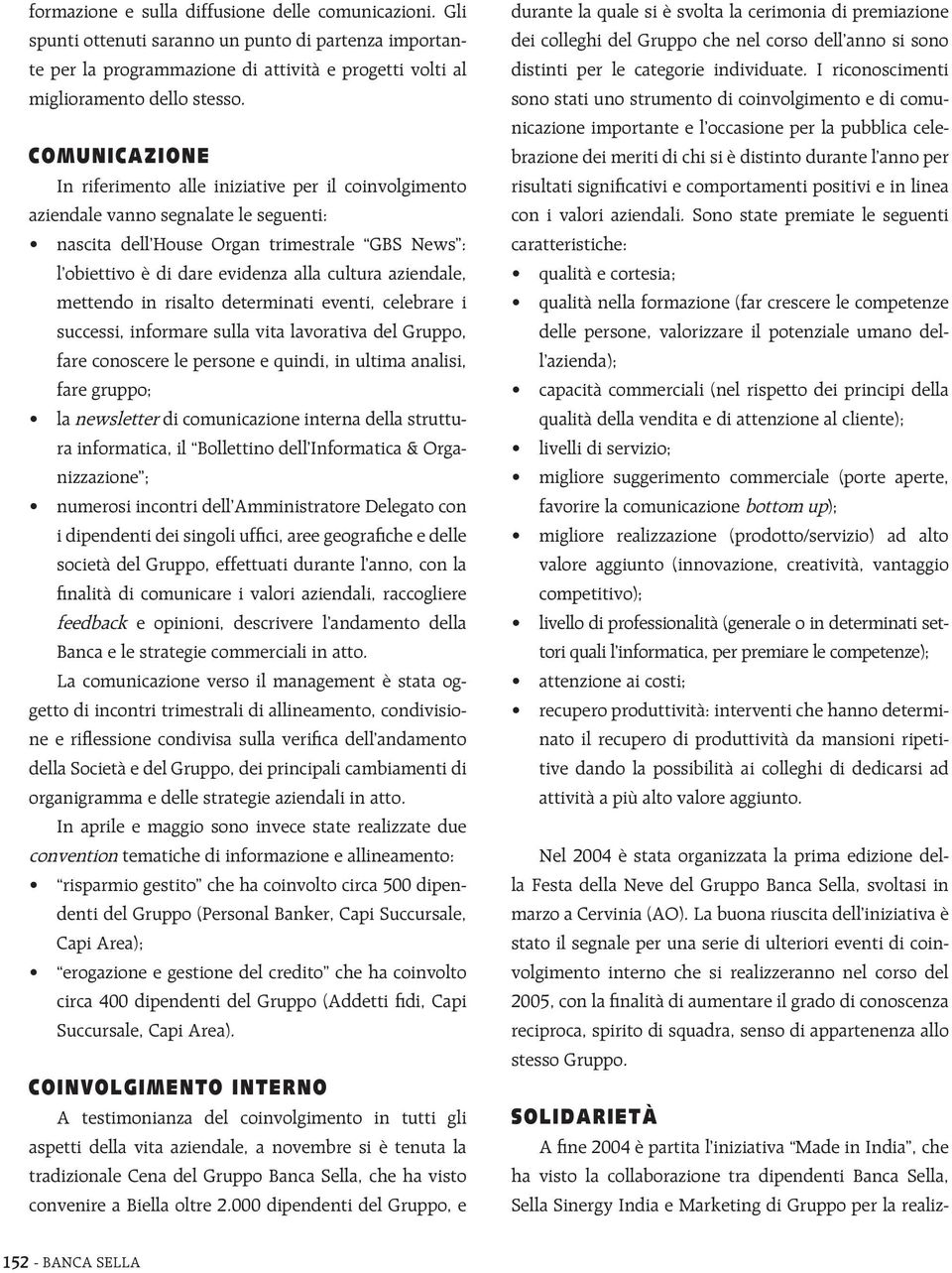 aziendale, mettendo in risalto determinati eventi, celebrare i successi, informare sulla vita lavorativa del Gruppo, fare conoscere le persone e quindi, in ultima analisi, fare gruppo; la newsletter