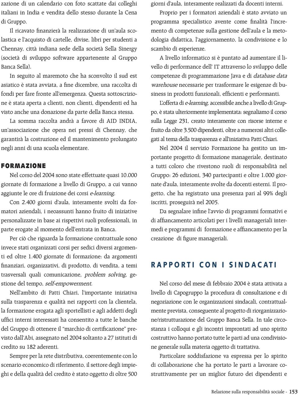 software appartenente al Gruppo Banca Sella). In seguito al maremoto che ha sconvolto il sud est asiatico è stata avviata, a fine dicembre, una raccolta di fondi per fare fronte all emergenza.