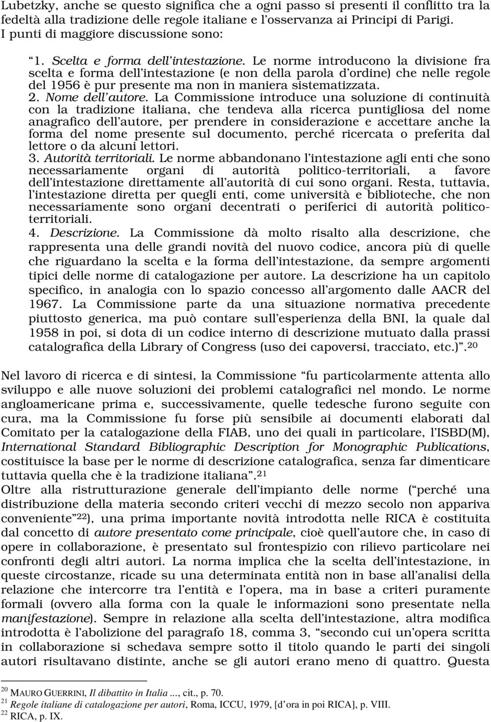 Le norme introducono la divisione fra scelta e forma dell intestazione (e non della parola d ordine) che nelle regole del 1956 è pur presente ma non in maniera sistematizzata. 2. Nome dell autore.