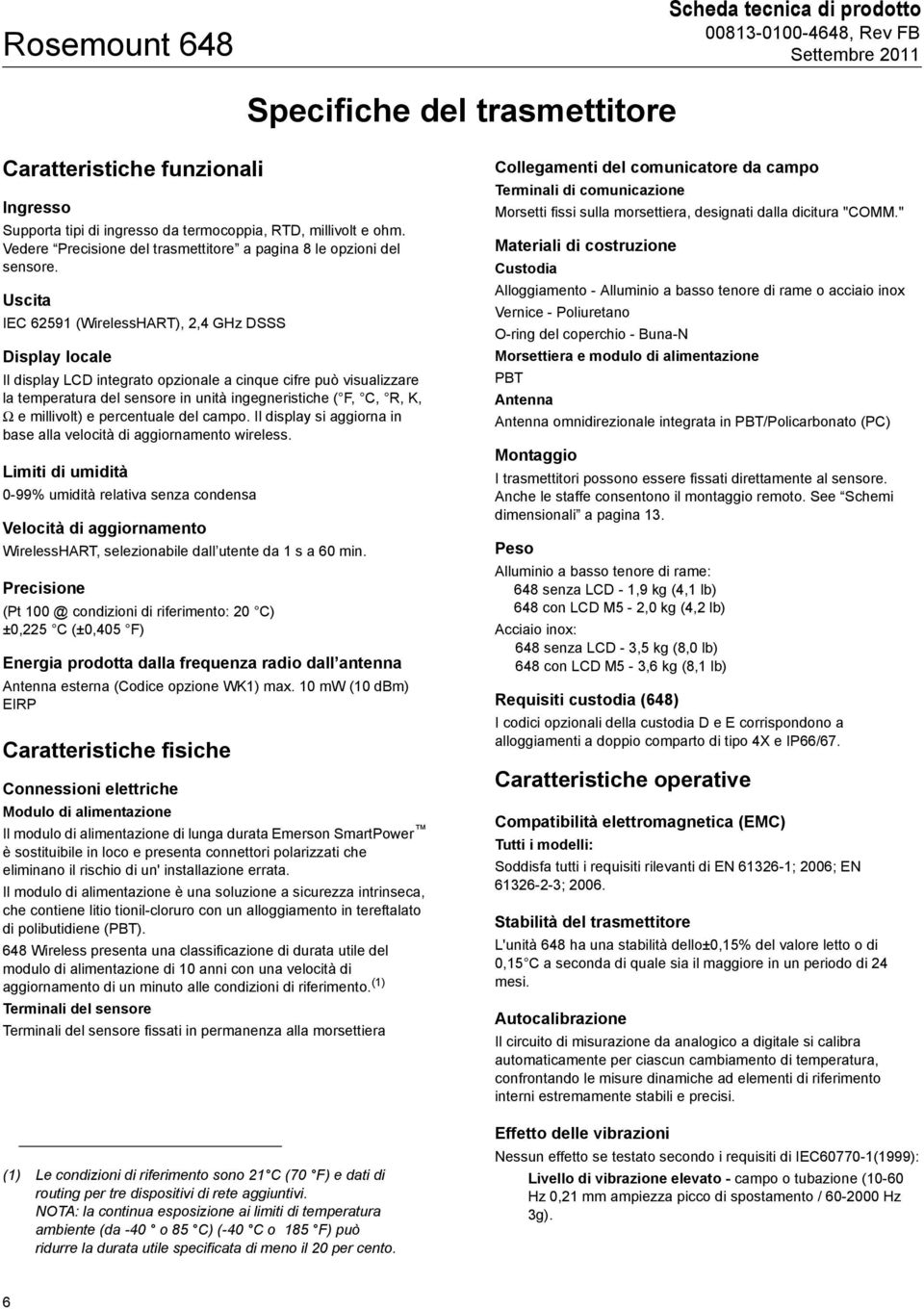 Uscita IEC 62591 (WirelessHART), 2,4 GHz DSSS Display locale Il display LCD integrato opzionale a cinque cifre può visualizzare la temperatura in unità ingegneristiche ( F, C, R, K, Ω e millivolt) e