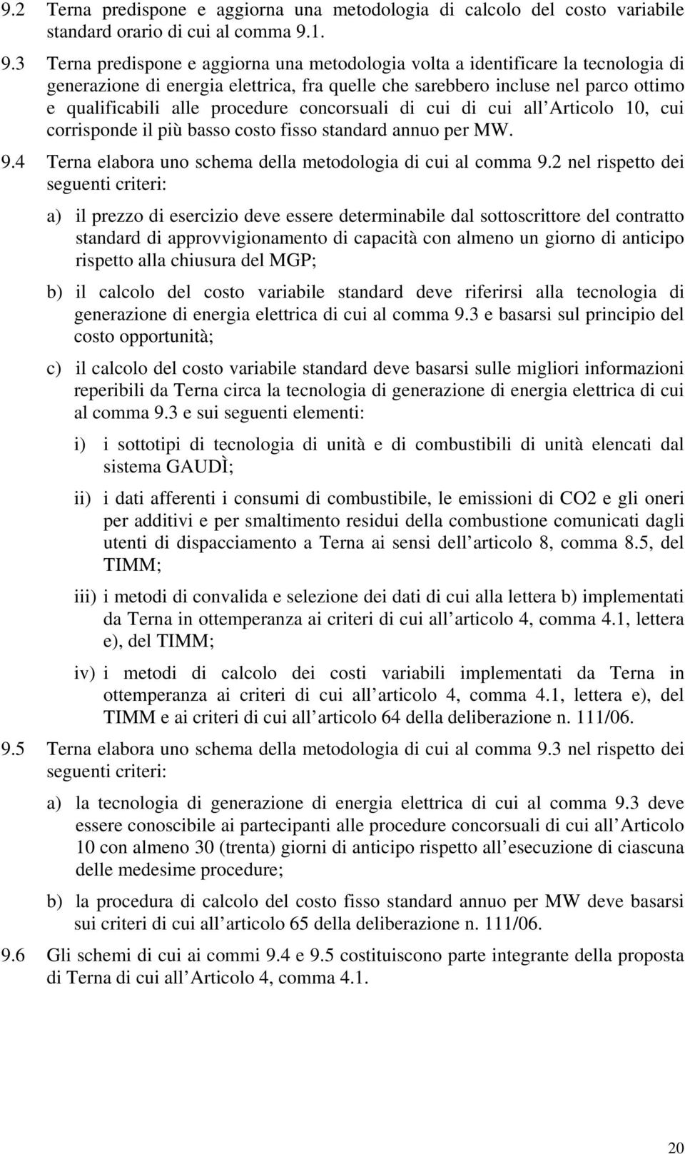 procedure concorsuali di cui di cui all Articolo 10, cui corrisponde il più basso costo fisso standard annuo per MW. 9.4 Terna elabora uno schema della metodologia di cui al comma 9.