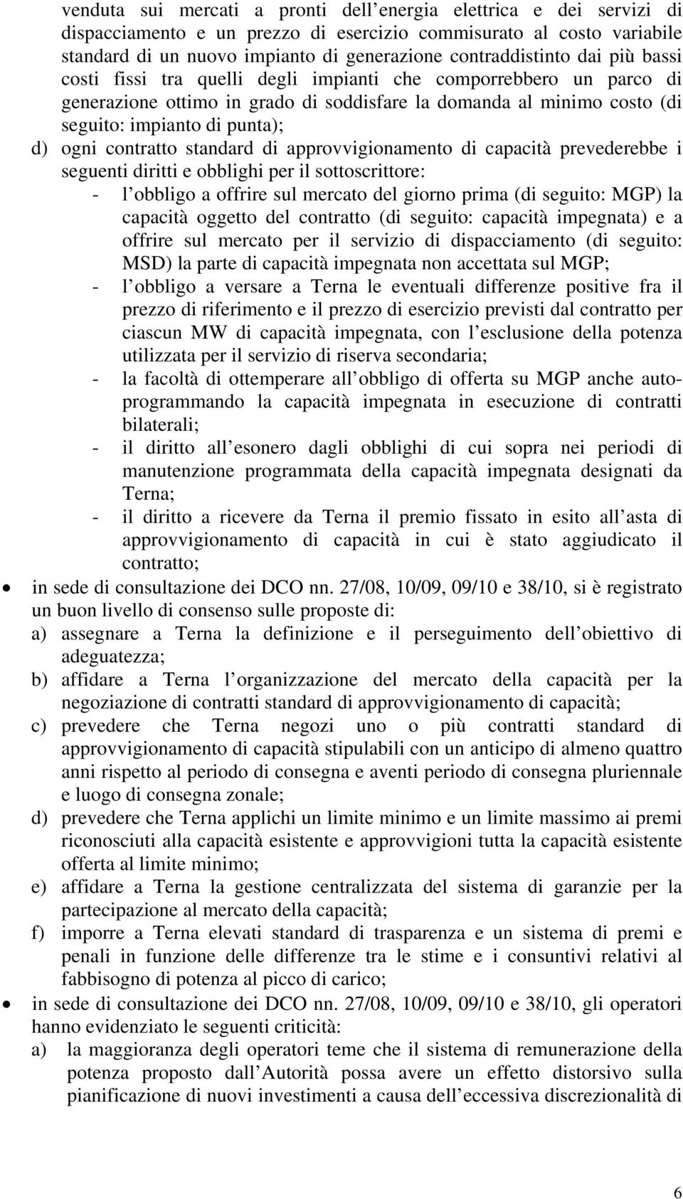 d) ogni contratto standard di approvvigionamento di capacità prevederebbe i seguenti diritti e obblighi per il sottoscrittore: - l obbligo a offrire sul mercato del giorno prima (di seguito: MGP) la