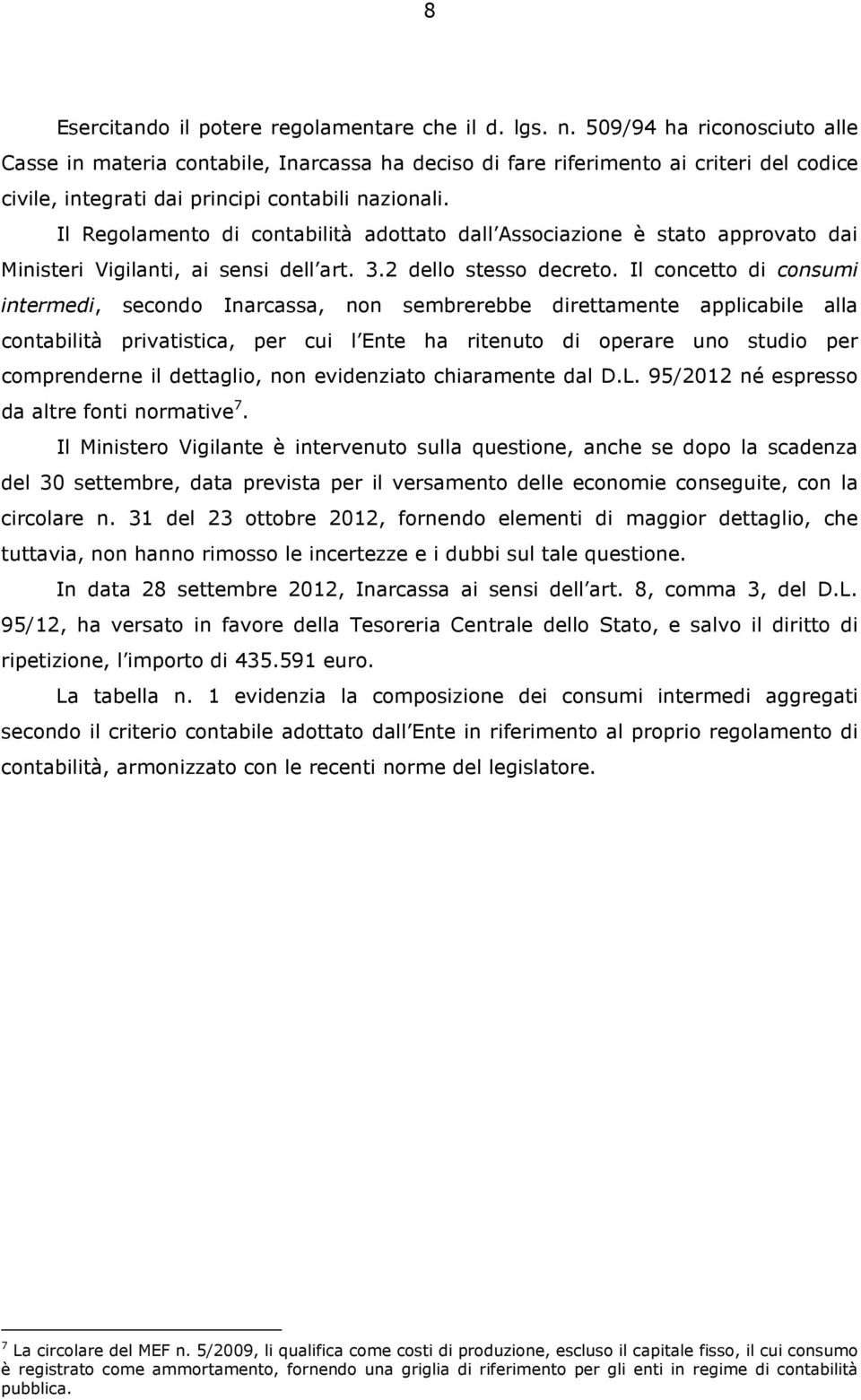 Il Regolamento di contabilità adottato dall Associazione è stato approvato dai Ministeri Vigilanti, ai sensi dell art. 3.2 dello stesso decreto.