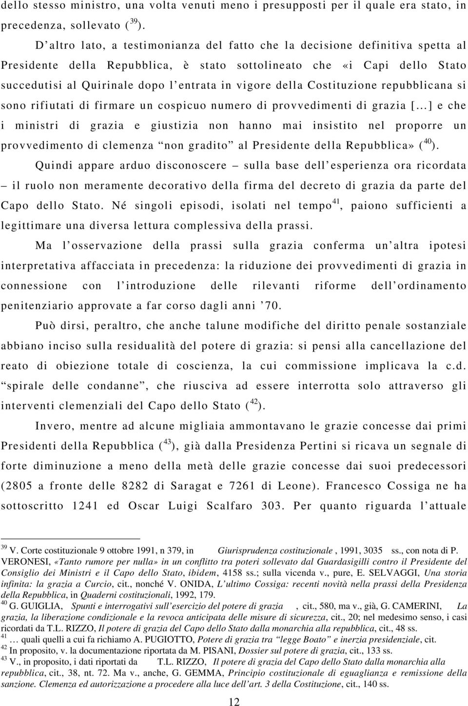 vigore della Costituzione repubblicana si sono rifiutati di firmare un cospicuo numero di provvedimenti di grazia [ ] e che i ministri di grazia e giustizia non hanno mai insistito nel proporre un