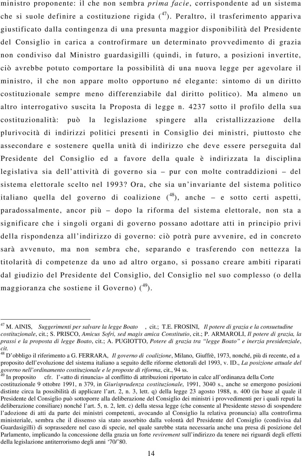 non condiviso dal Ministro guardasigilli (quindi, in futuro, a posizioni invertite, ciò avrebbe potuto comportare la possibilità di una nuova legge per agevolare il ministro, il che non appare molto