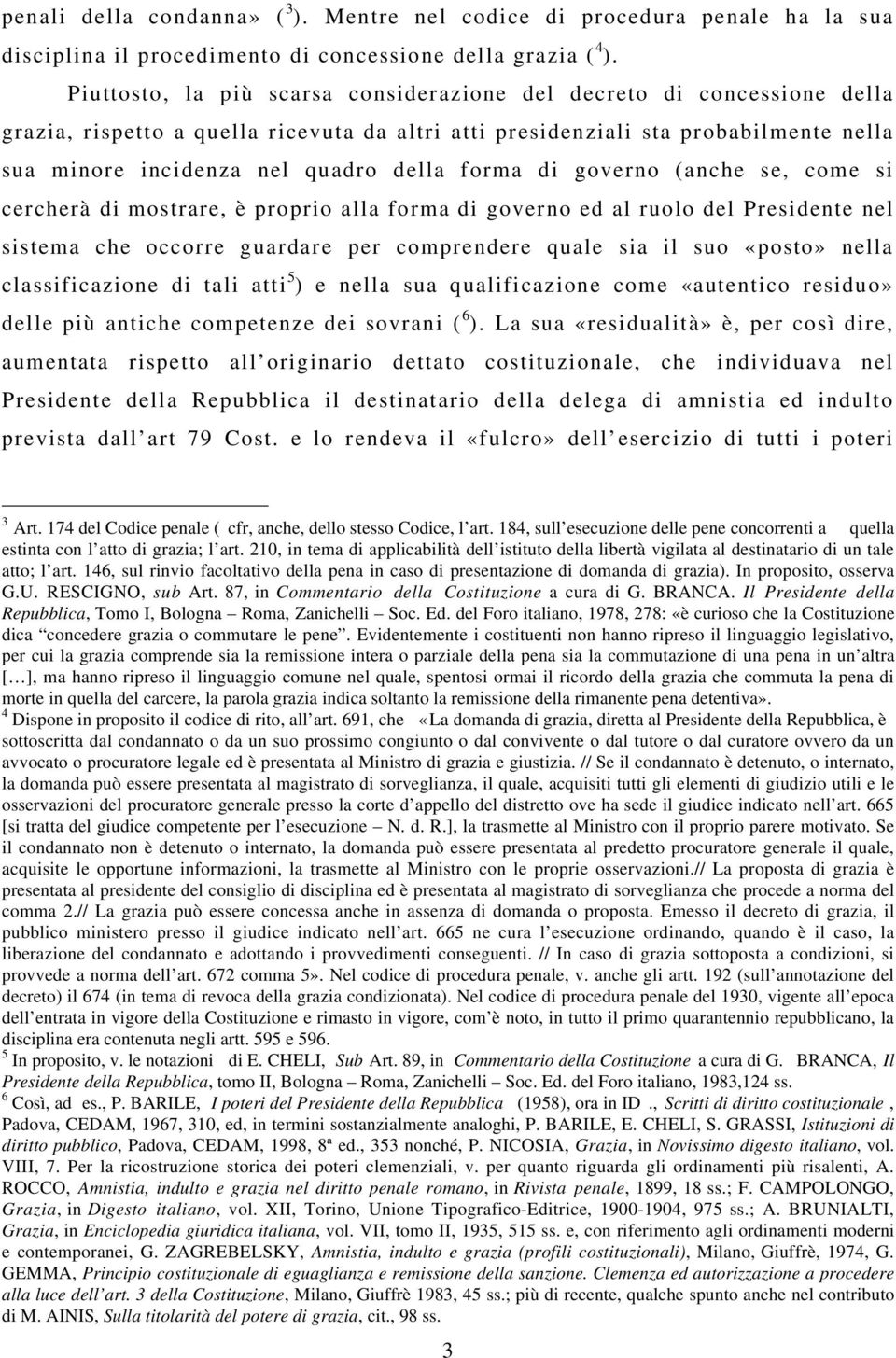 forma di governo (anche se, come si cercherà di mostrare, è proprio alla forma di governo ed al ruolo del Presidente nel sistema che occorre guardare per comprendere quale sia il suo «posto» nella