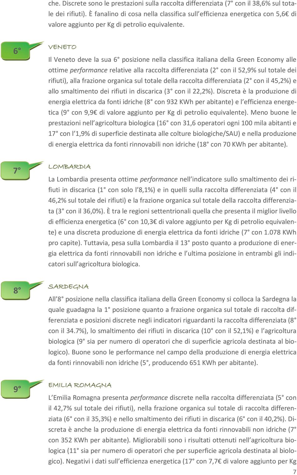 6 VENETO Il Veneto deve la sua 6 posizione nella classifica italiana della Green Economy alle ottime performance relative alla raccolta differenziata (2 con il 52,9% sul totale dei rifiuti), alla