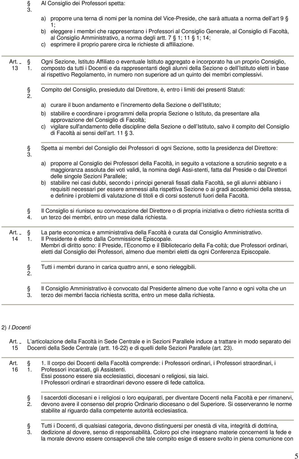 13-14 - Ogni Sezione, Istituto Affiliato o eventuale Istituto aggregato e incorporato ha un proprio Consiglio, composto da tutti i Docenti e da rappresentanti degli alunni della Sezione o dell