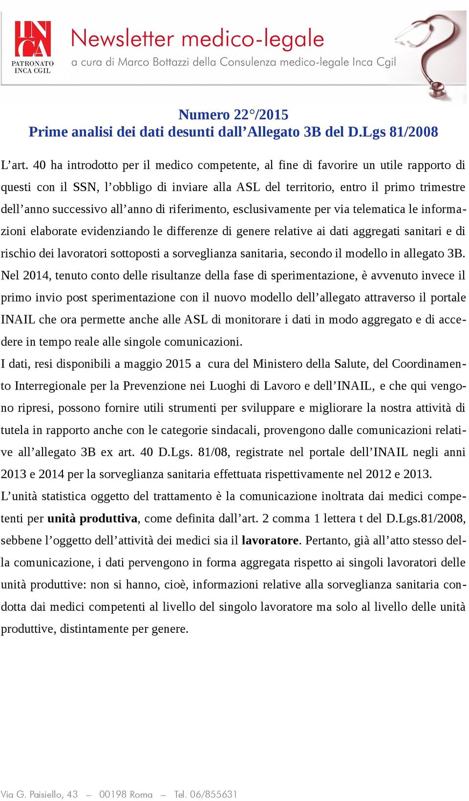 anno di riferimento, esclusivamente per via telematica le informazioni elaborate evidenziando le differenze di genere relative ai dati aggregati sanitari e di rischio dei lavoratori sottoposti a