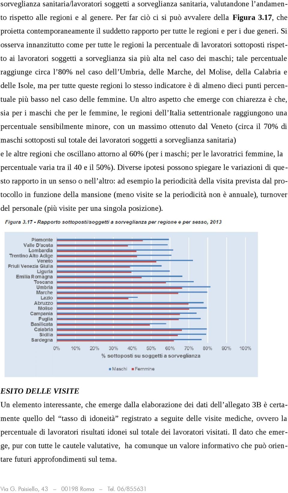 Si osserva innanzitutto come per tutte le regioni la percentuale di lavoratori sottoposti rispetto ai lavoratori soggetti a sorveglianza sia più alta nel caso dei maschi; tale percentuale raggiunge