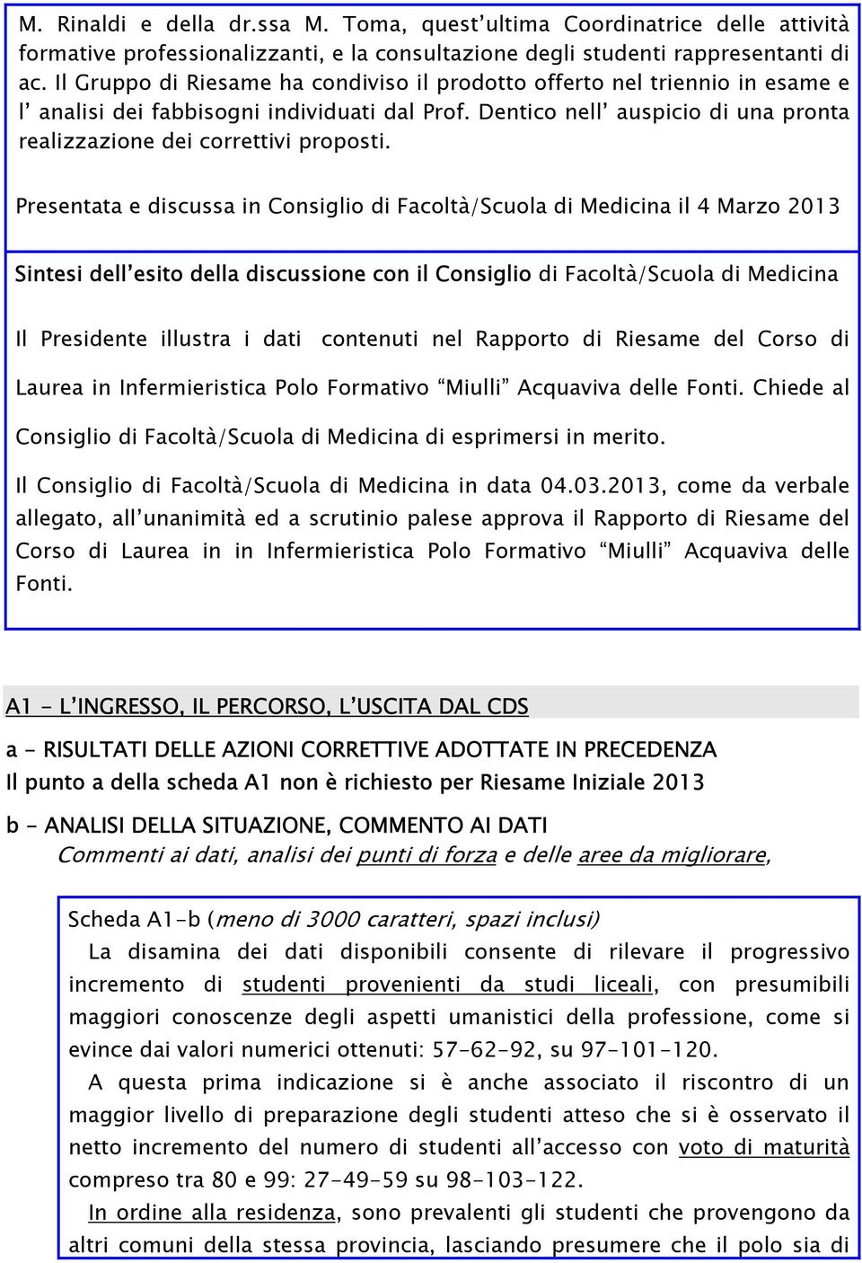 Presentata e discussa in Consiglio di Facoltà/Scuola di Medicina il 4 Marzo 2013 Sintesi dell esito della discussione con il Consiglio di Facoltà/Scuola di Medicina Il Presidente illustra i dati