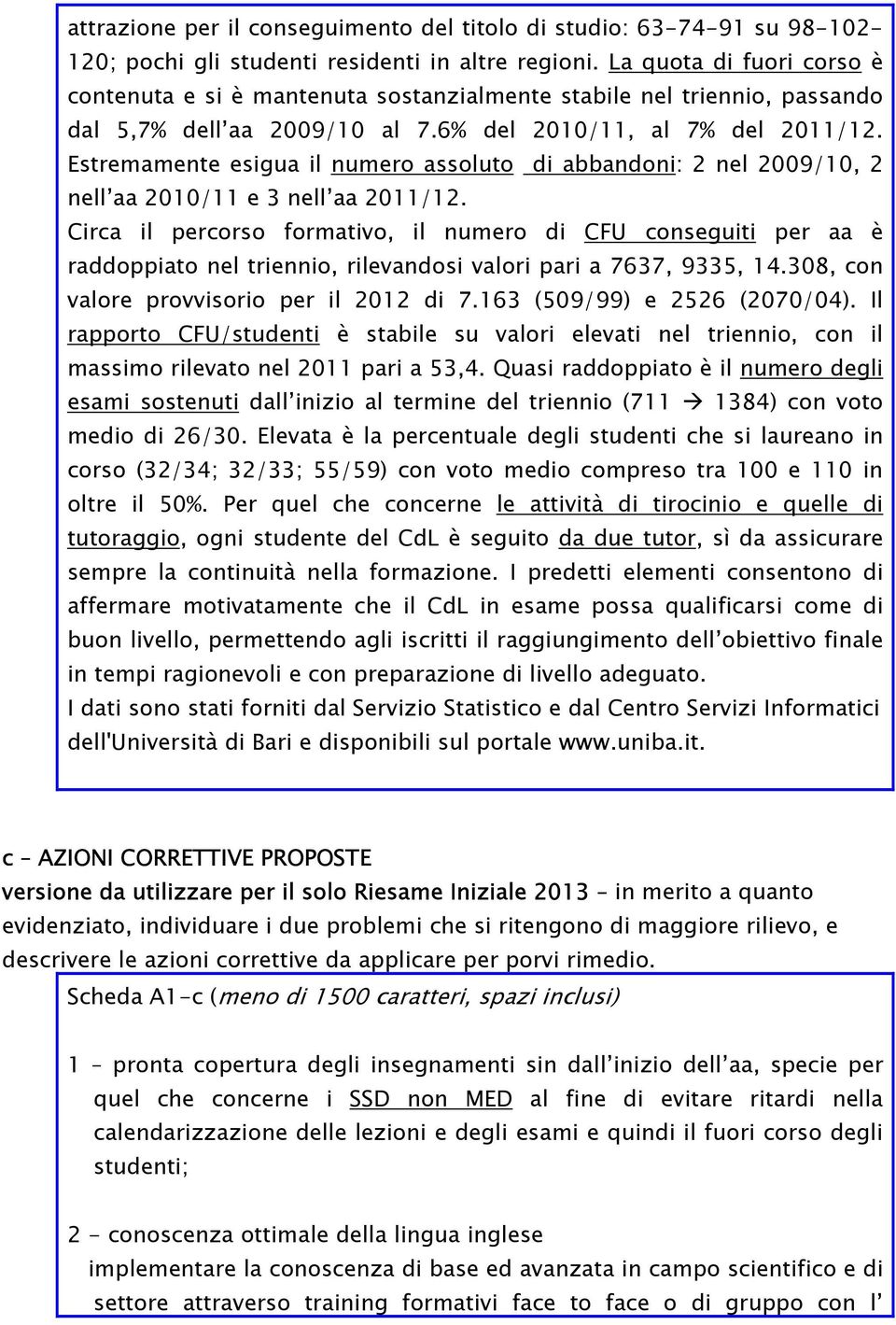 Estremamente esigua il numero assoluto di abbandoni: 2 nel 2009/10, 2 nell aa 2010/11 e 3 nell aa 2011/12.