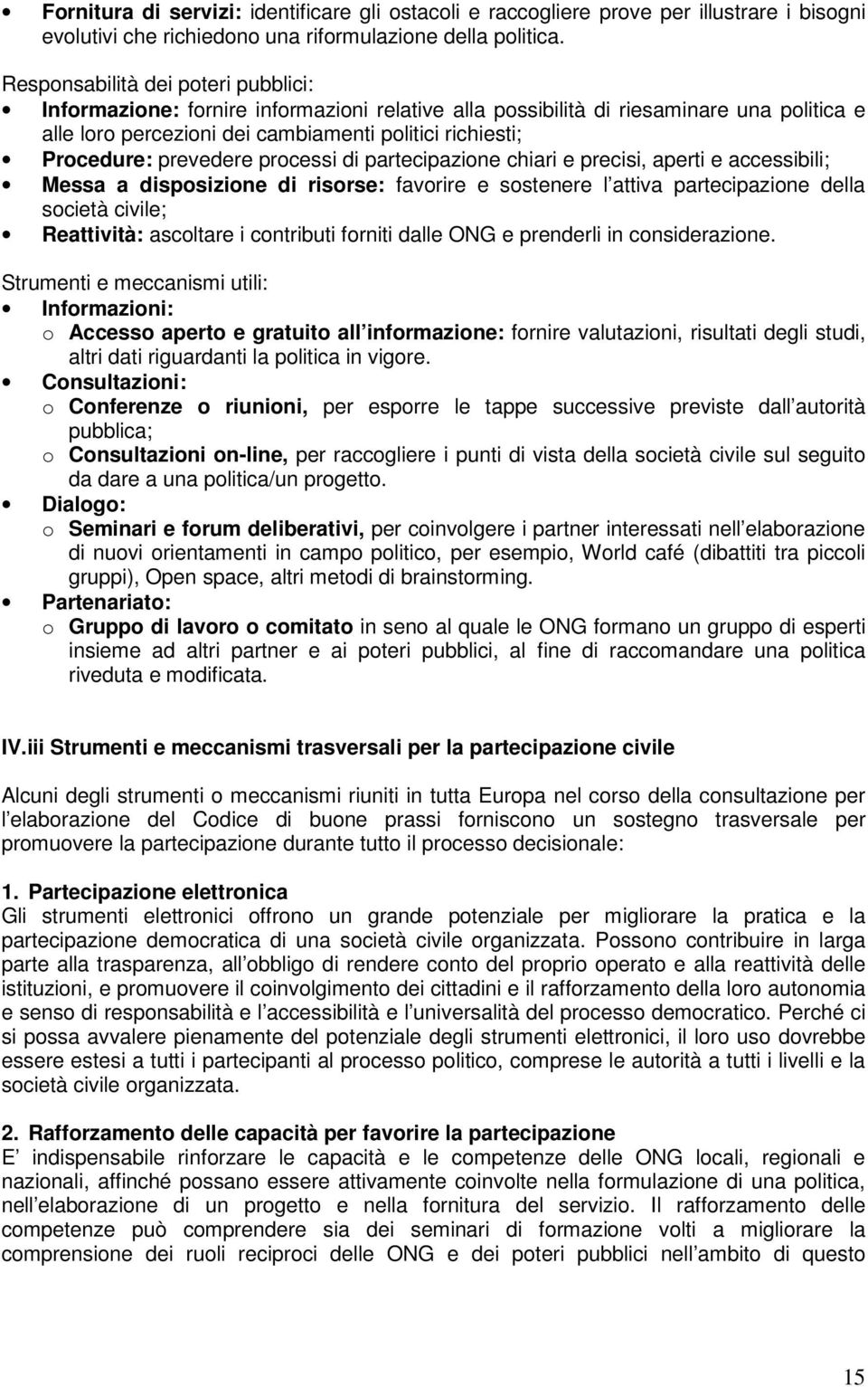 prevedere processi di partecipazione chiari e precisi, aperti e accessibili; Messa a disposizione di risorse: favorire e sostenere l attiva partecipazione della società civile; Reattività: ascoltare