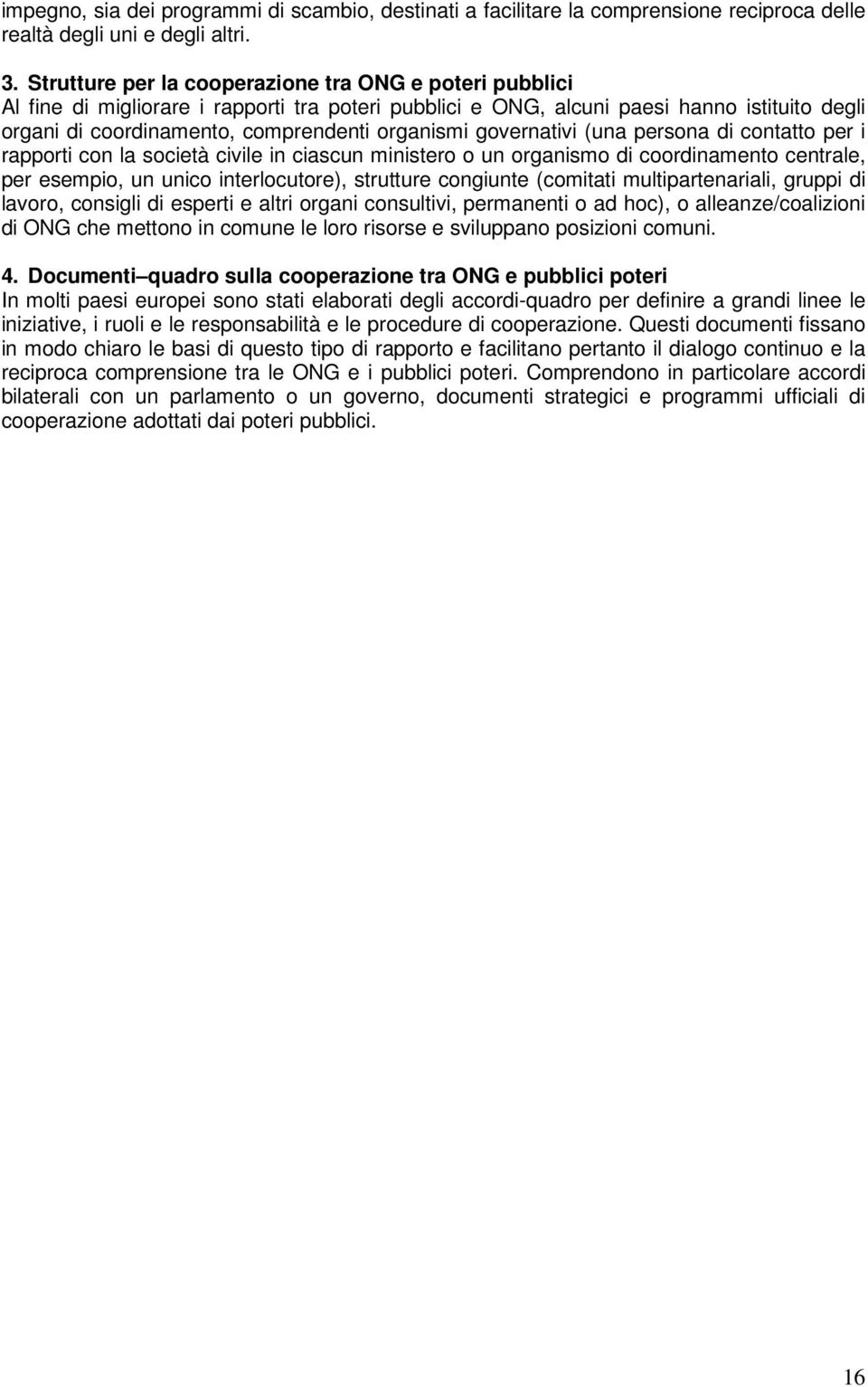 governativi (una persona di contatto per i rapporti con la società civile in ciascun ministero o un organismo di coordinamento centrale, per esempio, un unico interlocutore), strutture congiunte